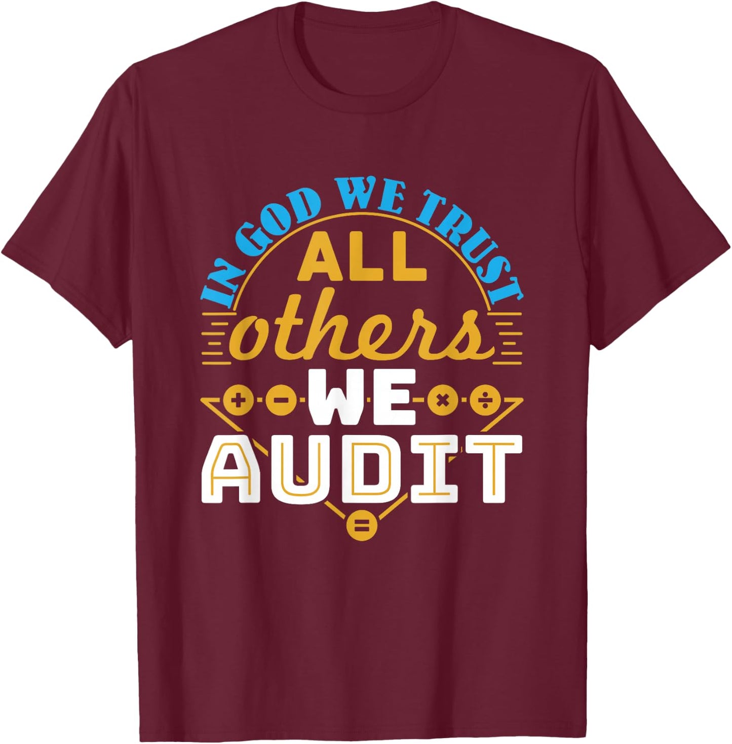 Auditor Accounting in God We Trust All Others We Audit T-Shirt - T-Shirt | Maroon