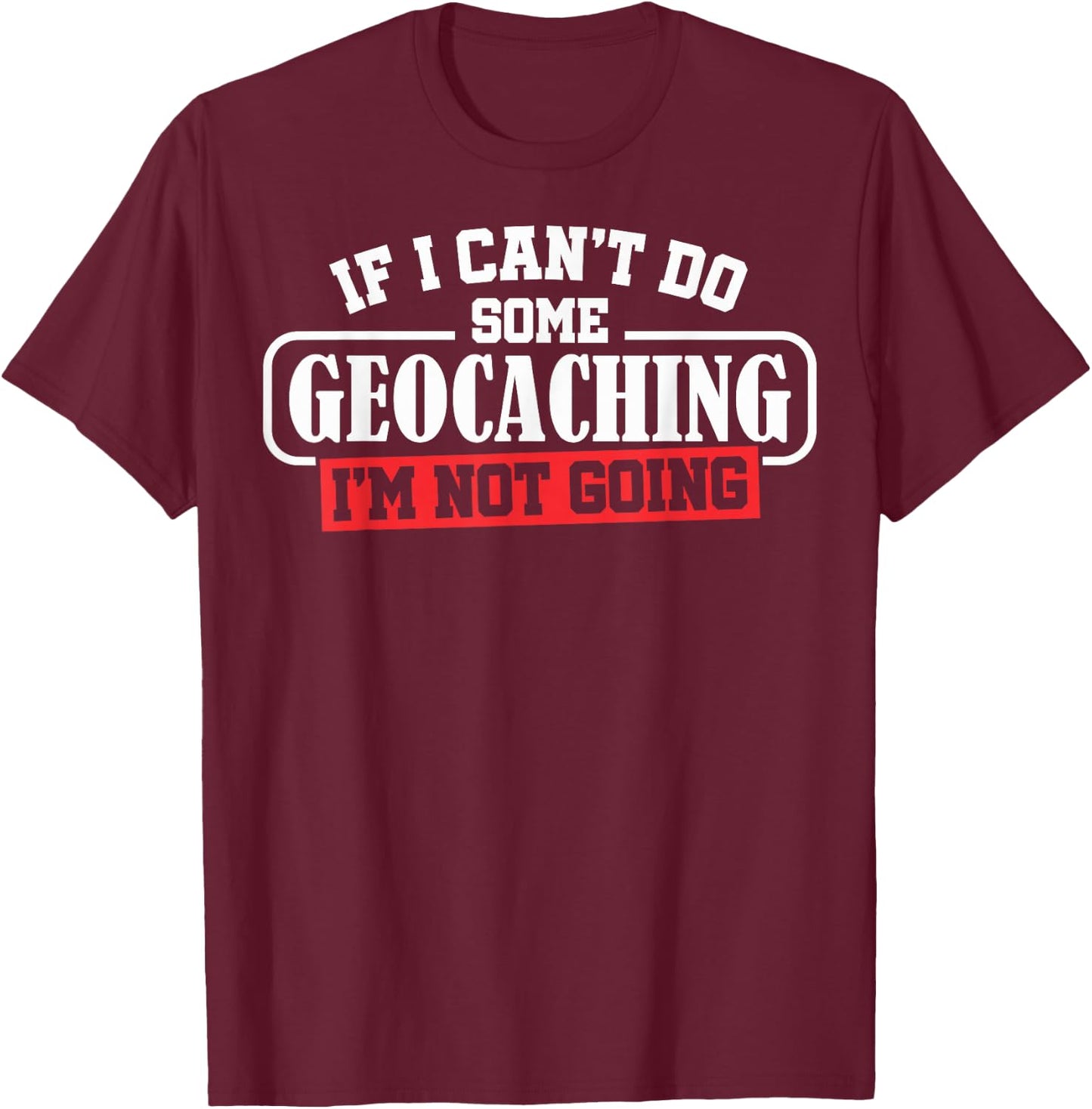 Geocaching Geocachers Geocache If I Can't Do Some Geocaching T-Shirt - T-Shirt | Maroon