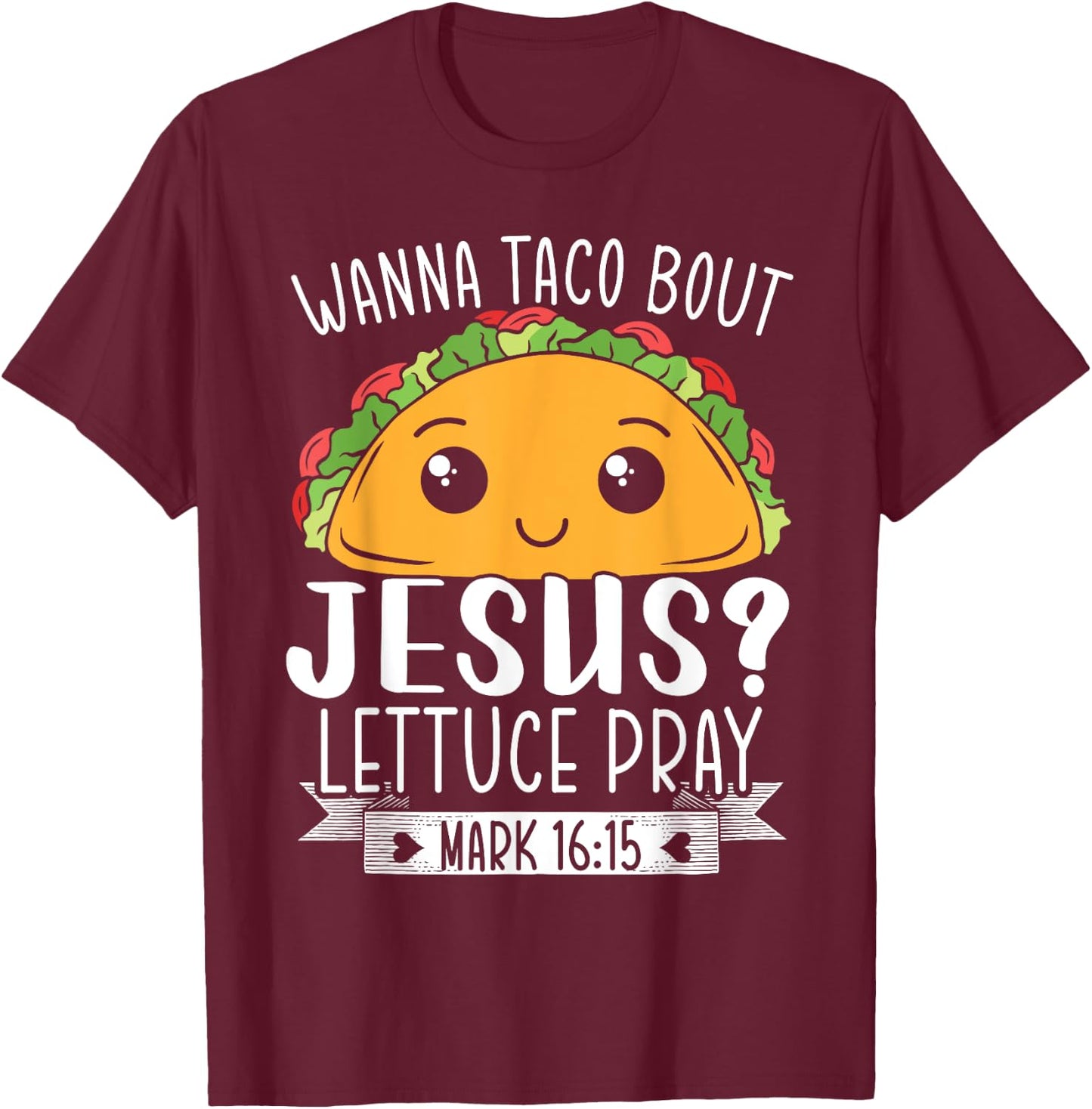 Wanna Taco Bout Jesus Lettuce Pray Mark 16:15 Cinco De Mayo T-Shirt - T-Shirt | Maroon