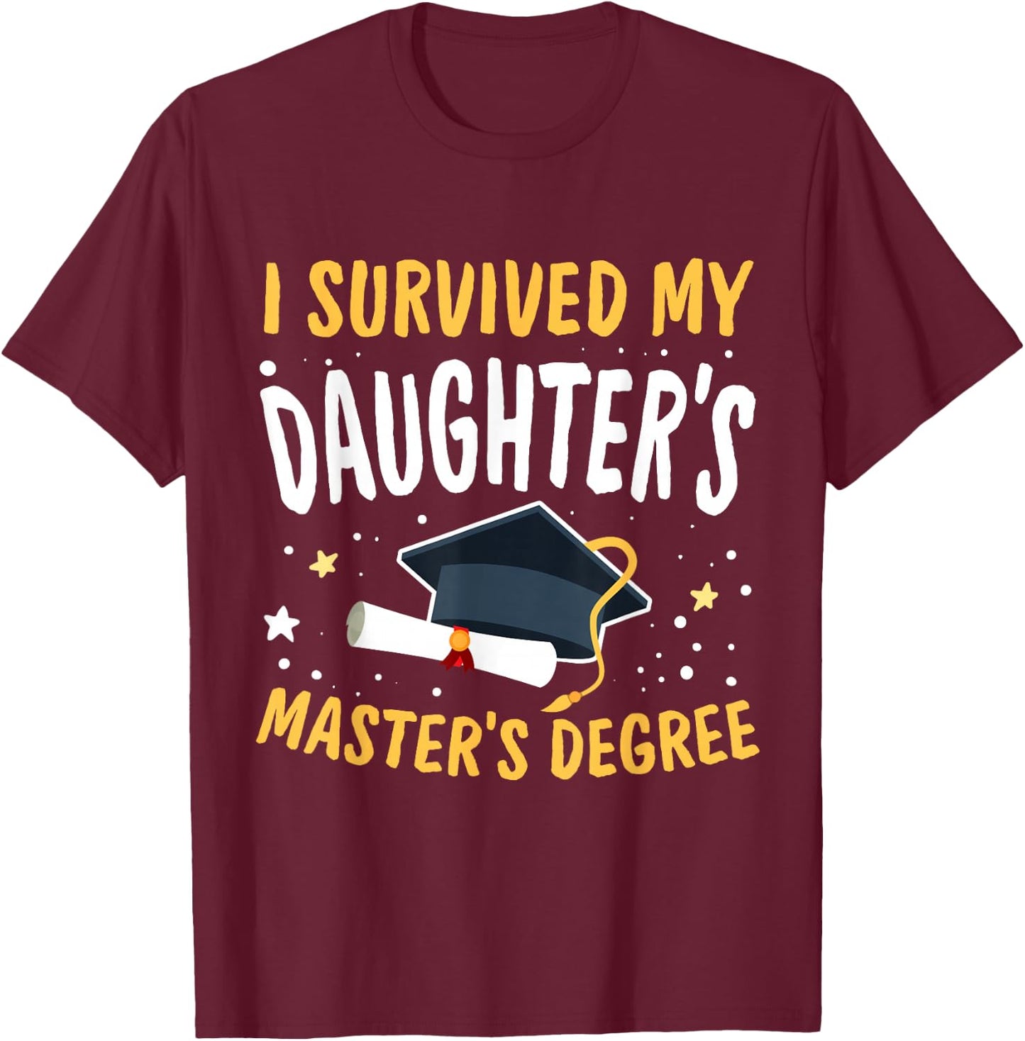I Survived My Daughter's Master's Degree Happy Senior 2025 T-Shirt - T-Shirt | Maroon
