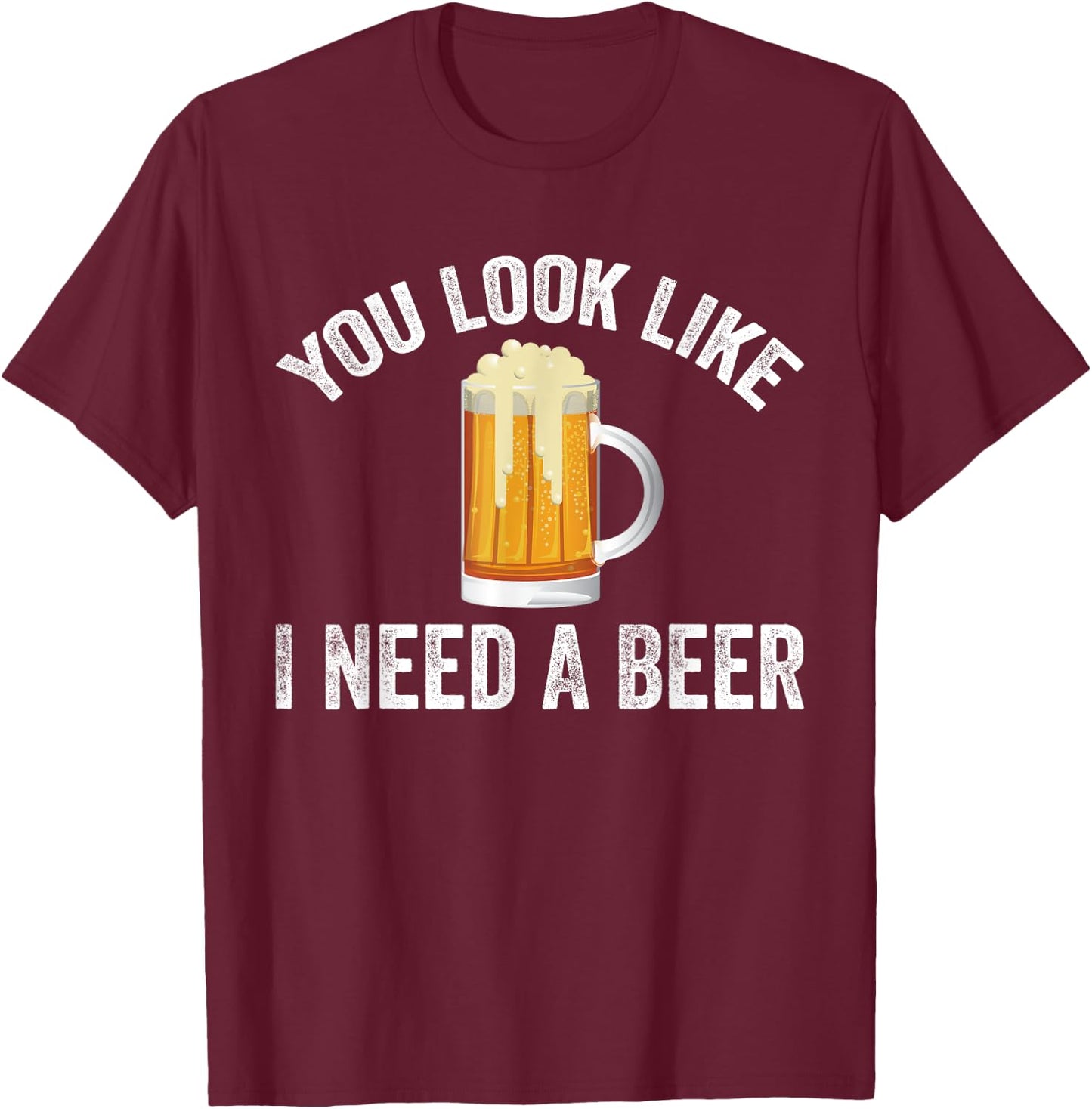 You Look Like I Need A Beer Funny Drinking T-Shirt - T-Shirt | Maroon