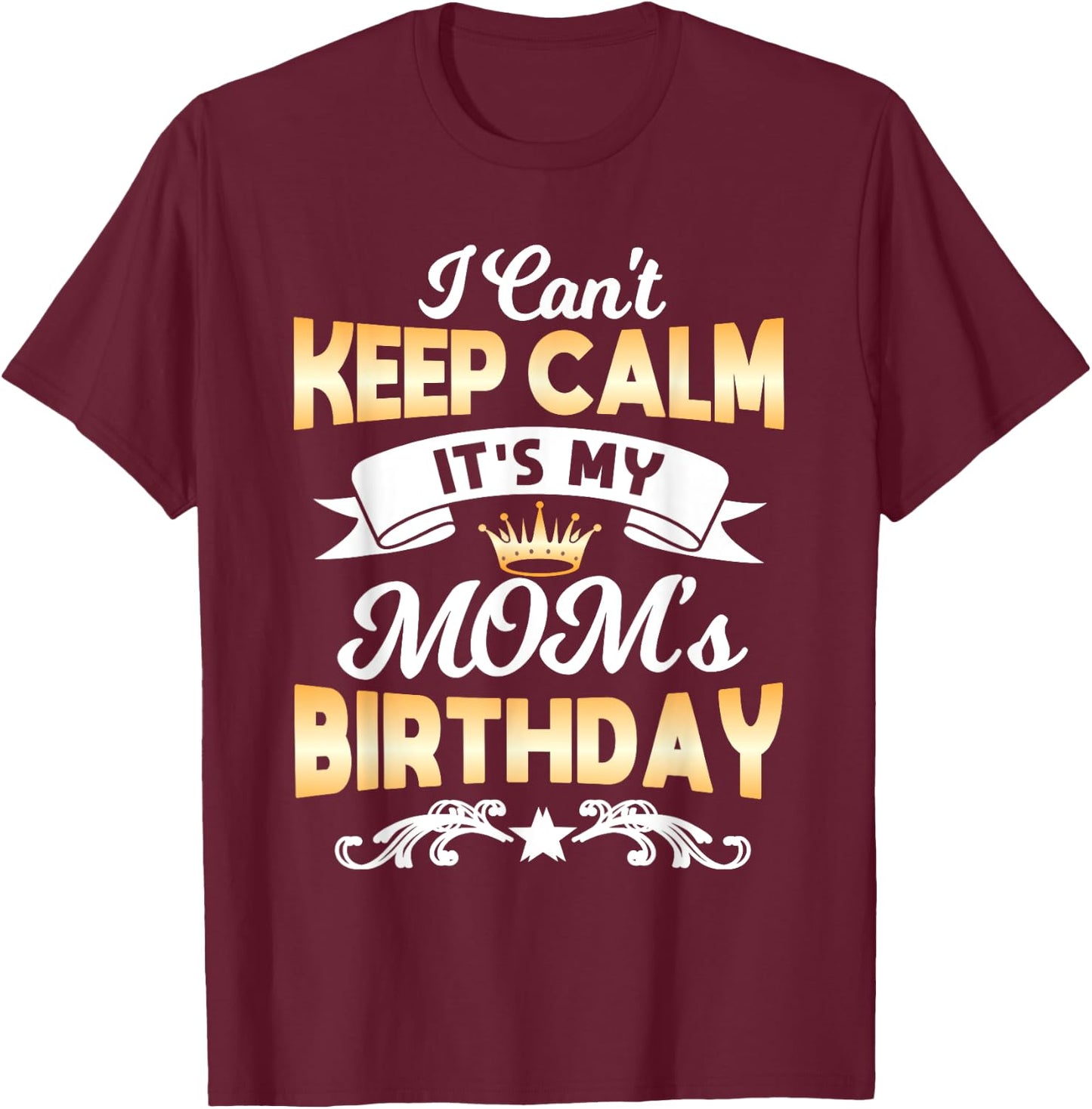 It's My Mom's Birthday Shirt I Can't Keep Calm Mom T-Shirt - T-Shirt | Maroon