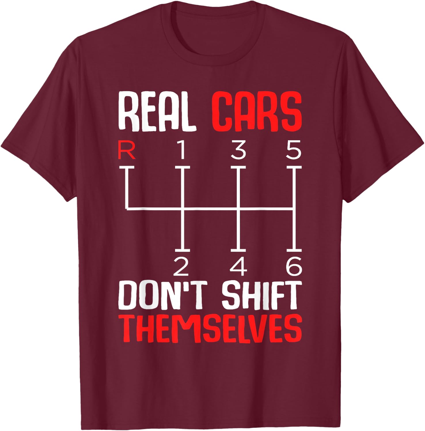Real Cars Don't Shift Themselves 6 Speed Manual Transmission T-Shirt - T-Shirt | Maroon