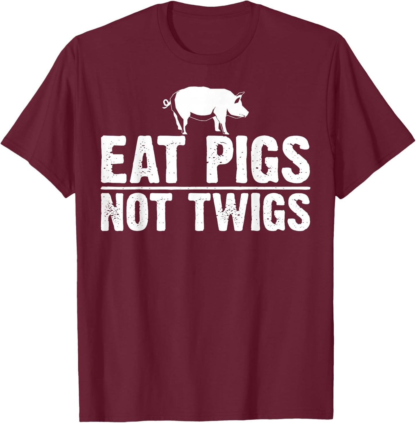 Funny Anti Vegan Gift Cool Eat Pigs Not Twigs Barbecue Lover T-Shirt - T-Shirt | Maroon