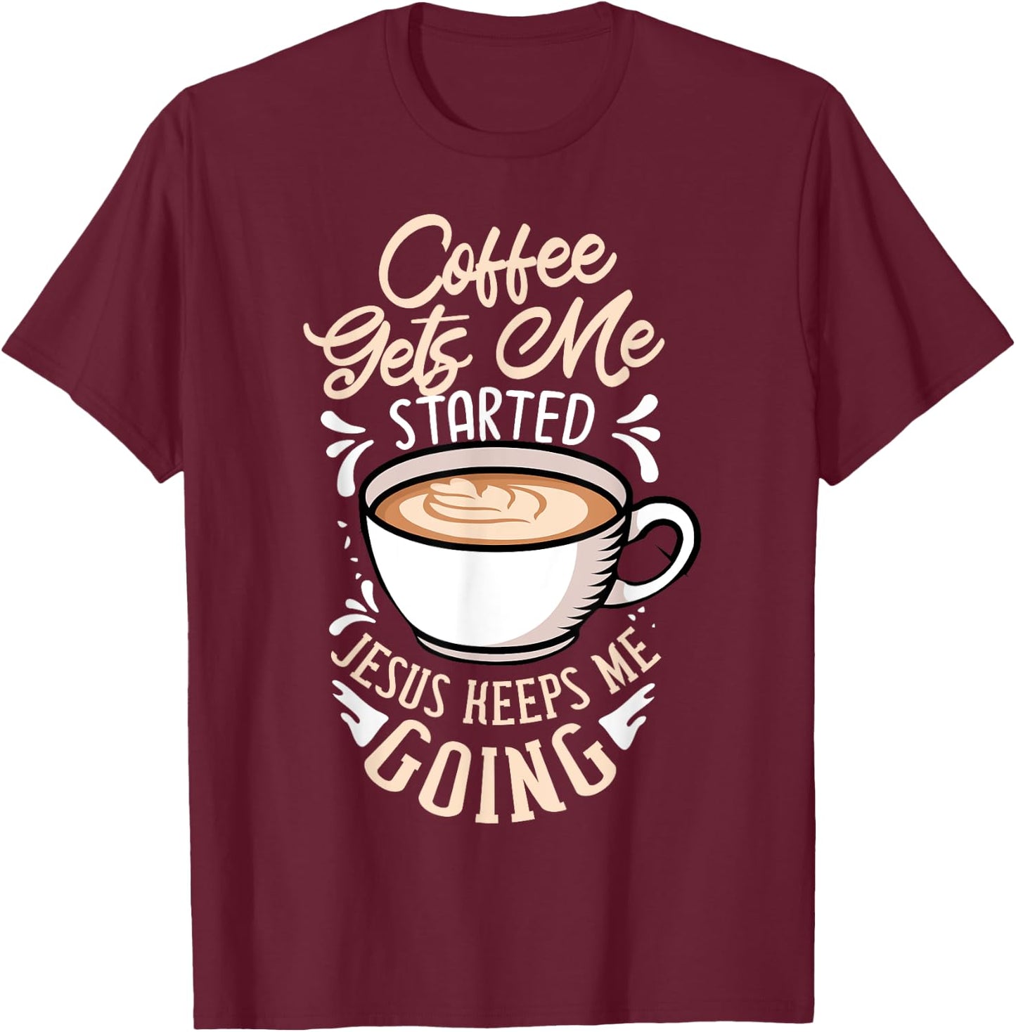 Coffee Gets Me Started Jesus Keeps Me Going Caffeine T-Shirt - T-Shirt | Maroon