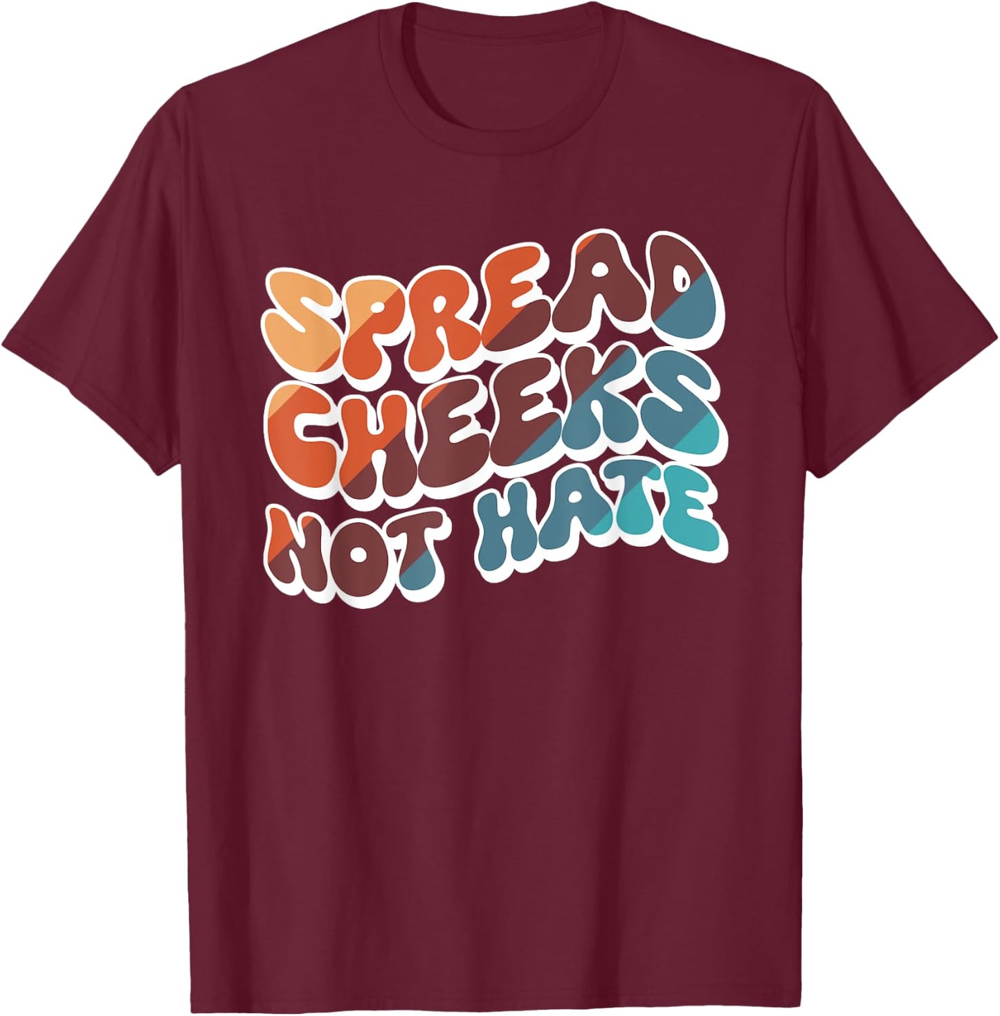 Spread Cheeks Not Hate T-Shirt - T-Shirt | Maroon