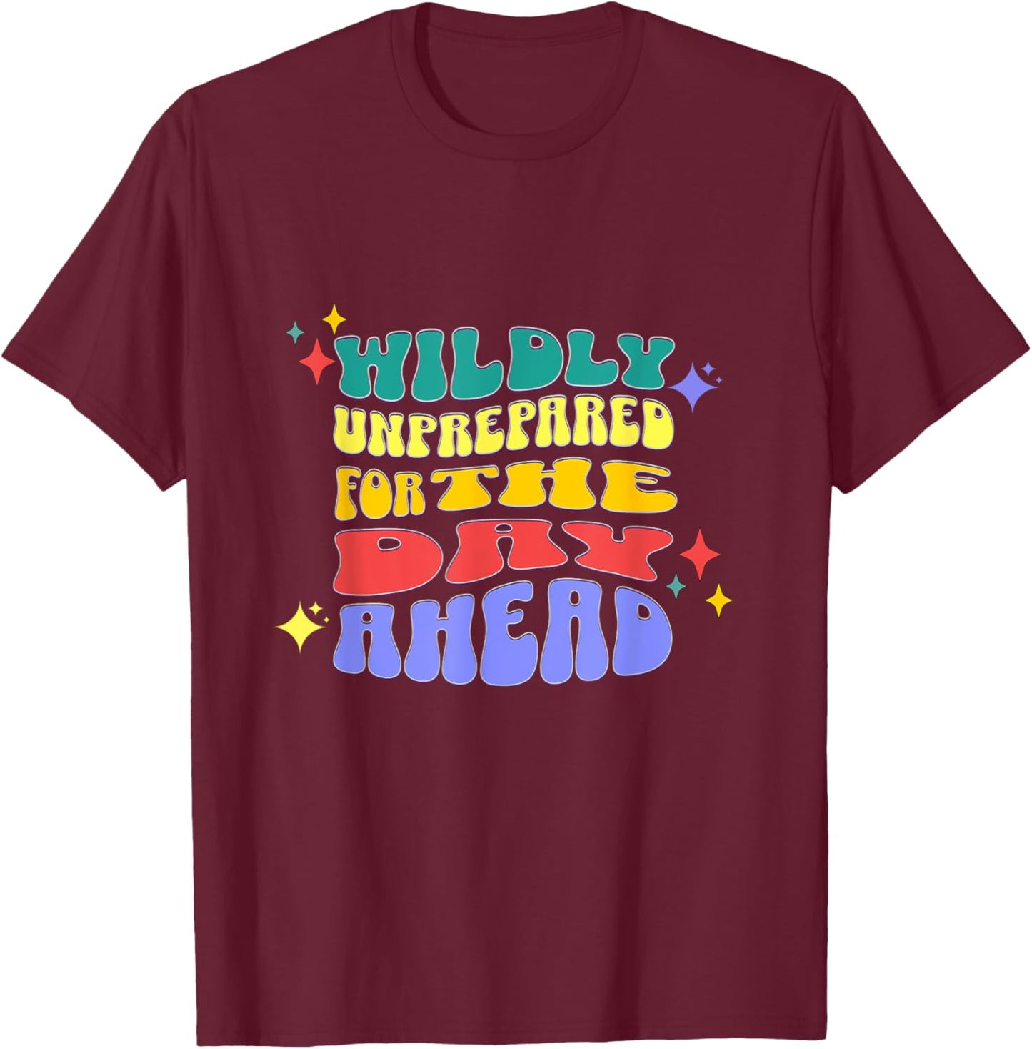 Wildly Unprepared For The Day Ahead Funny Sarcasm T-Shirt - T-Shirt | Maroon