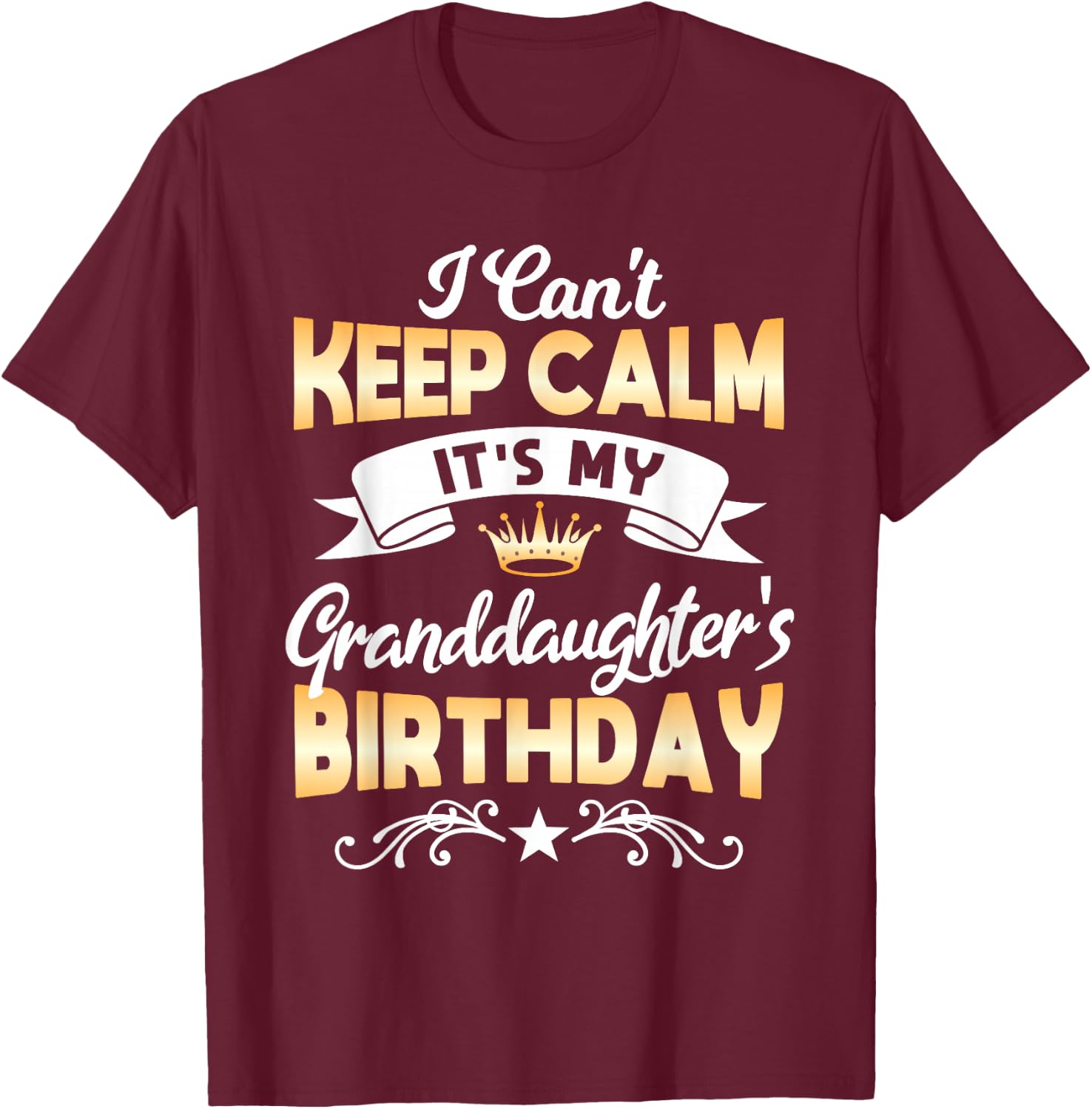 It's My Granddaughter's Birthday Shirt I Can't Keep Calm Par T-Shirt - T-Shirt | Maroon