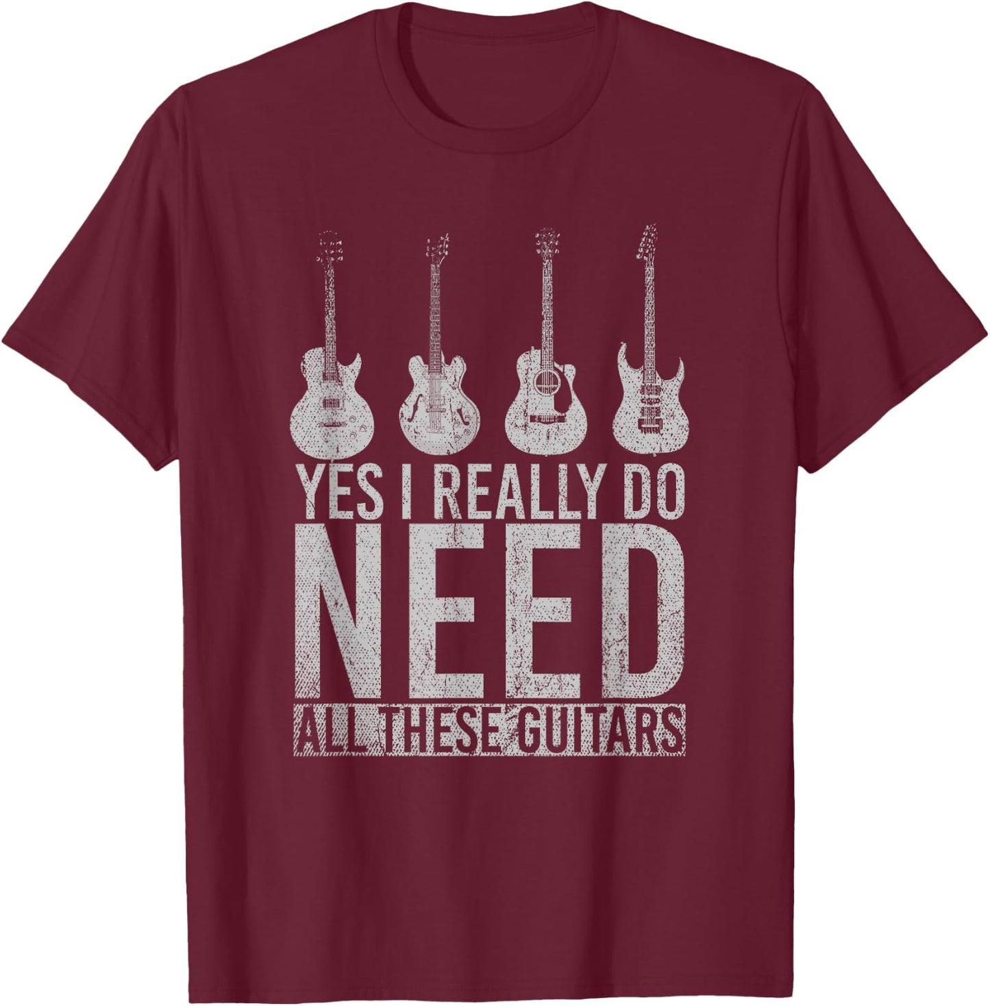 Funny Musician Gift Yes I Really Do Need All These Guitars T-Shirt - T-Shirt | Maroon