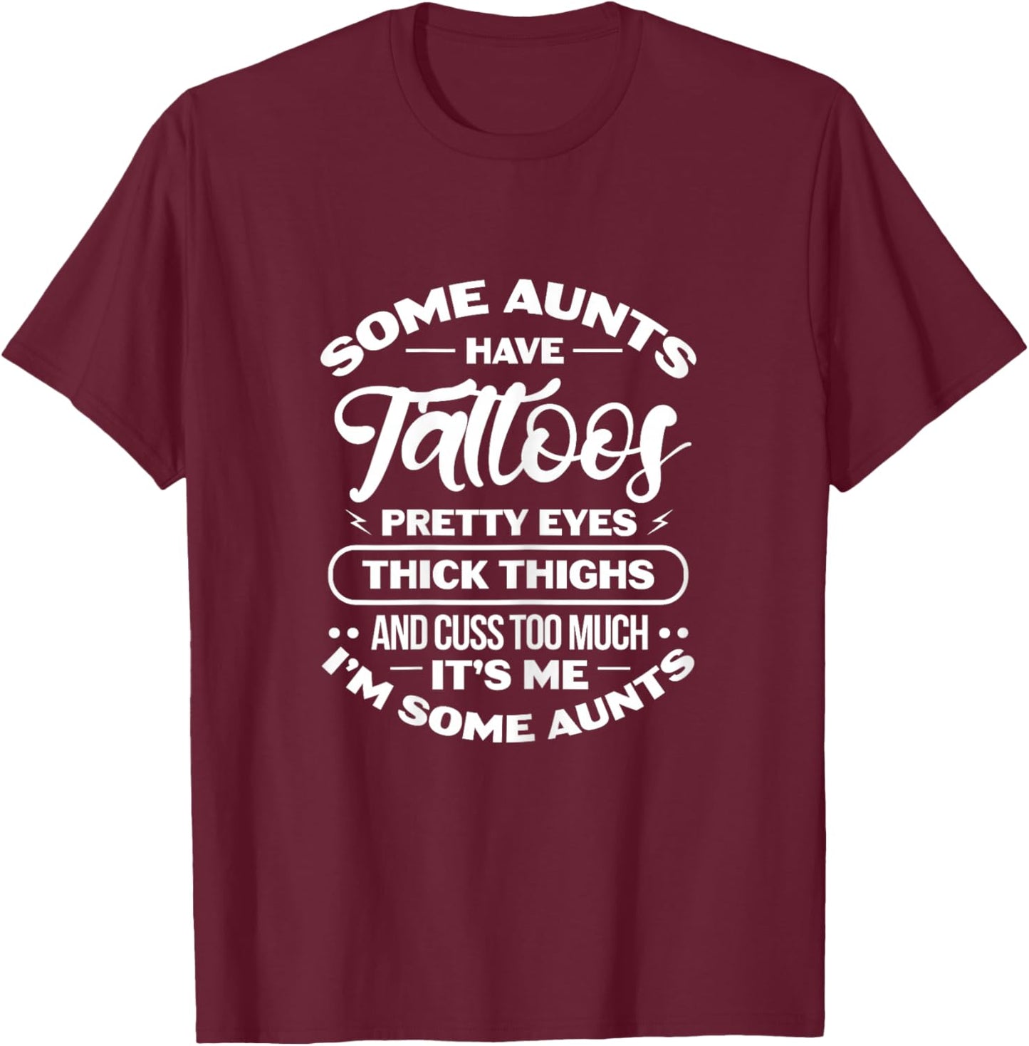 Some Aunts Have Tattoos Pretty Eyes Thick Thighs T-Shirt - T-Shirt | Maroon