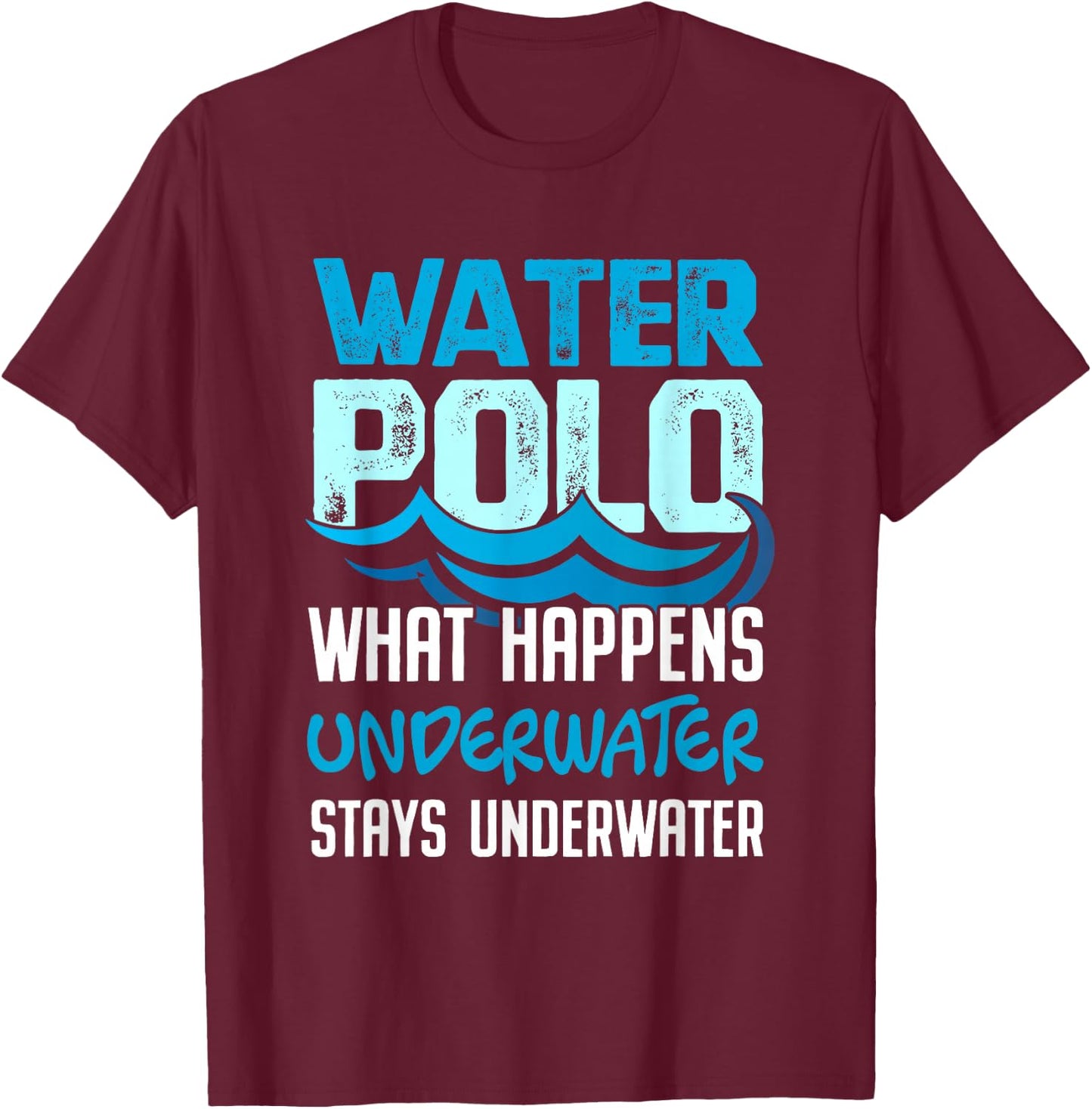 What Happens Underwater Stays Underwater Funny Water Polo Shirt T-Shirt - T-Shirt | Maroon