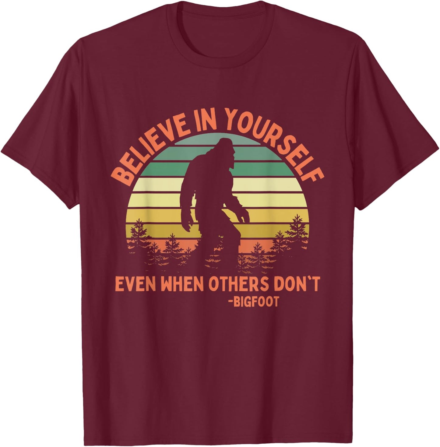 Bigfoot Funny Believe In Yourself Sasquatch Motivation T-Shirt - T-Shirt | Maroon