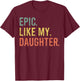 Funny Dad Joke Retro Fathers Day Epic Like My Daughter T-Shirt - T-Shirt | Maroon