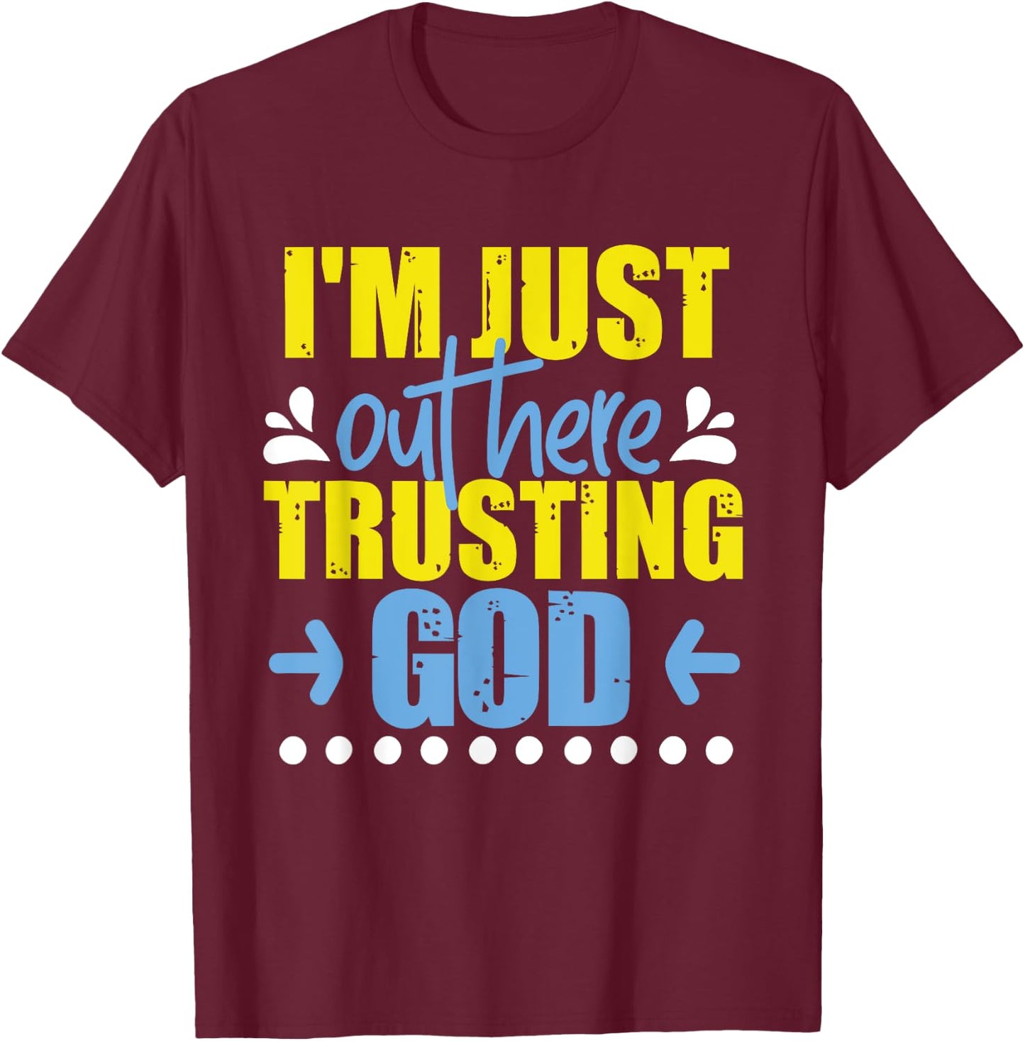 I'm Just Out Here Trusting God T-Shirt - T-Shirt | Maroon