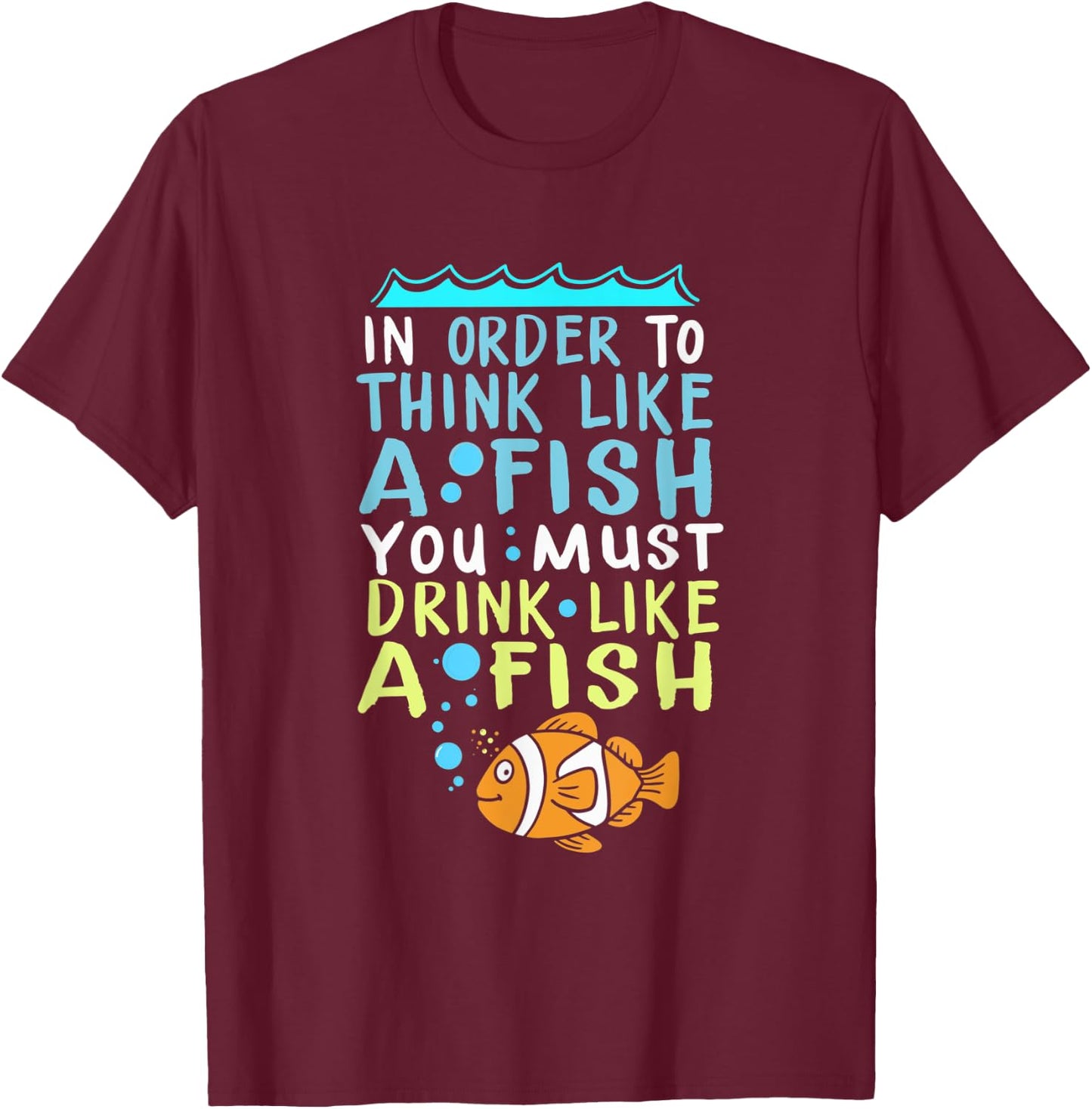 In Order To Think Like A Fish Shirt Fishing Quote T-Shirt - T-Shirt | Maroon
