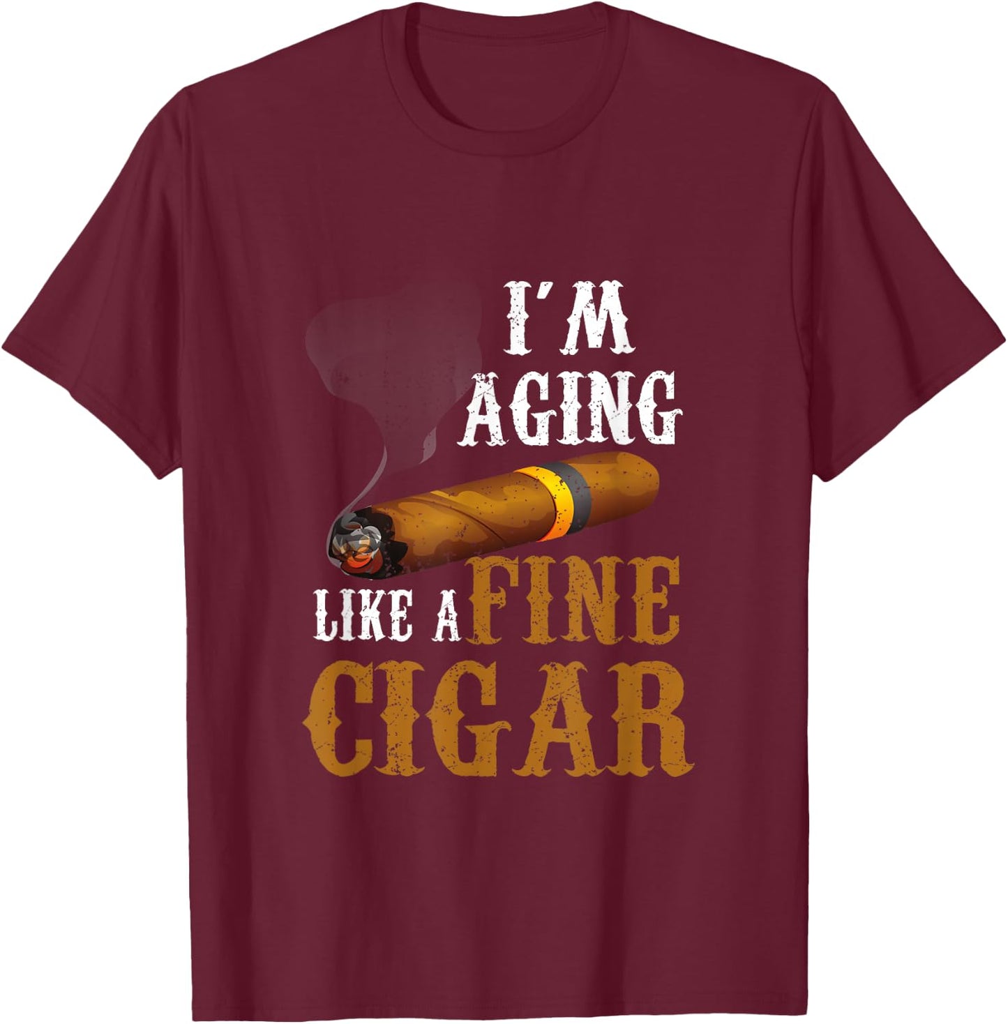 Im Aging Like A Fine Cigar Funny Fathers Day Dad Idea Adult T-Shirt - T-Shirt | Maroon