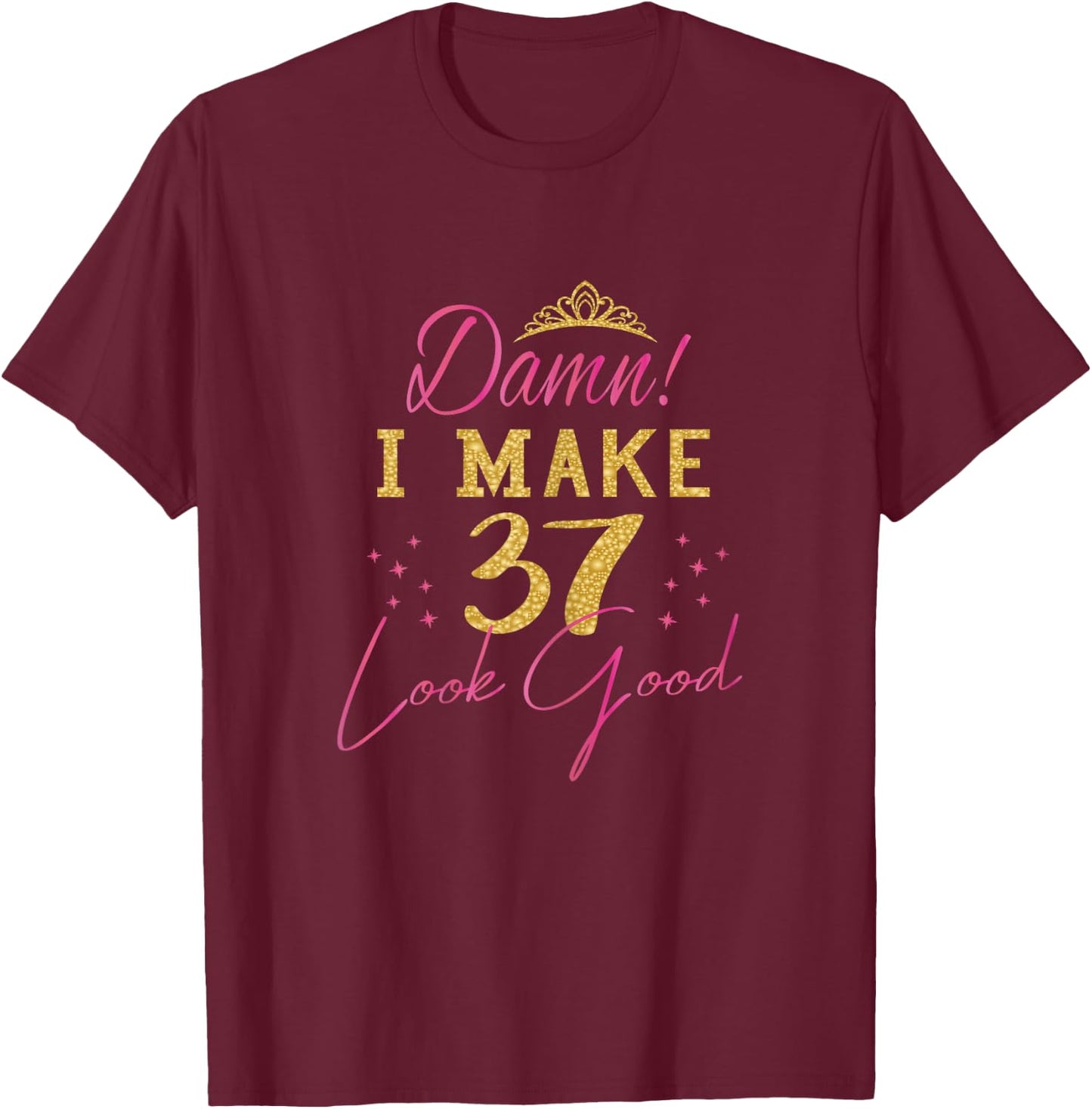 Damn I Make 37 Look Good - Women 37th Happy Birthday T-Shirt - T-Shirt | Maroon