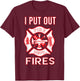 Fireman Costume Funny Firefighter I Put Out Fires Firemen T-Shirt - T-Shirt | Maroon