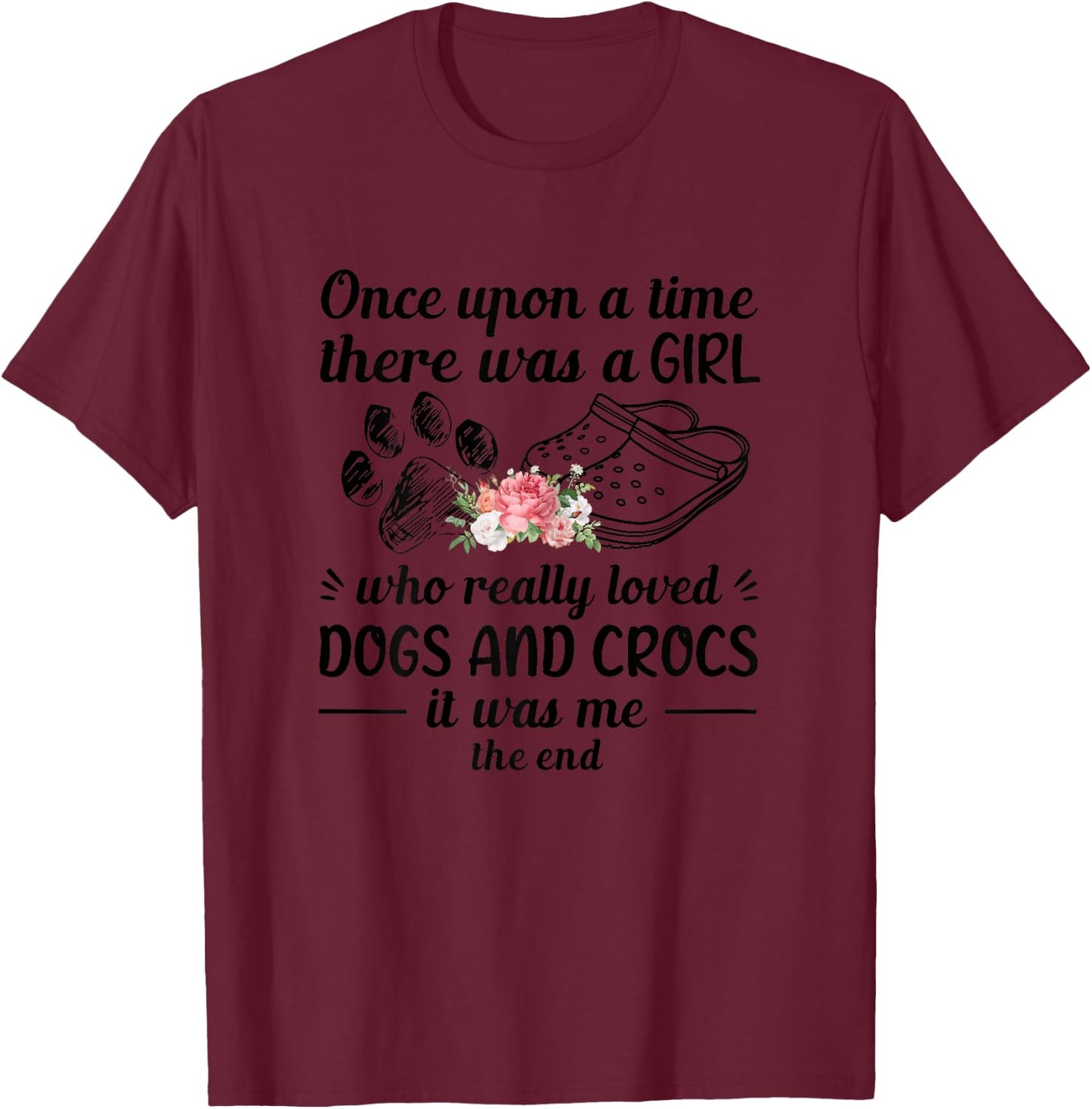 Once Upon A Time There Was A Girl Really Loved Dog & Crocs T-Shirt - T-Shirt | Maroon