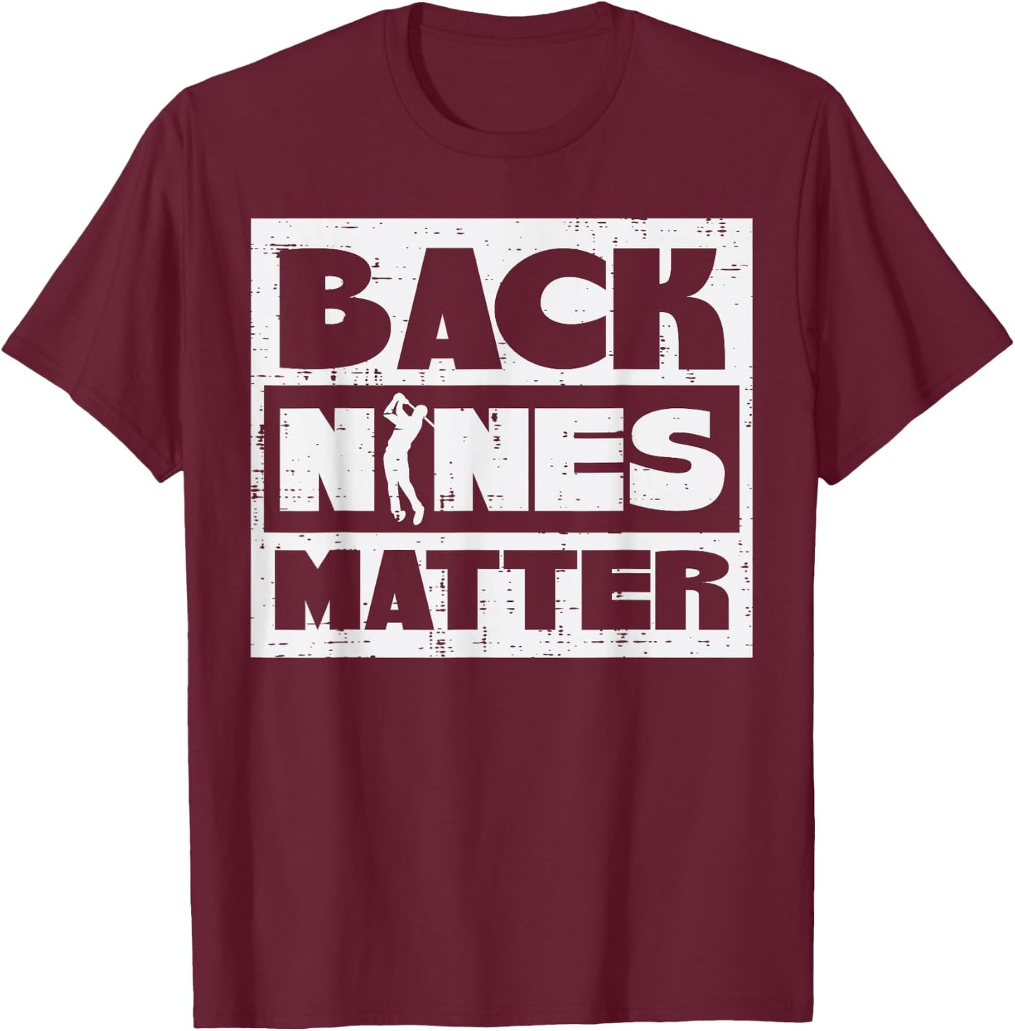 Back Nines Matter Funny Golfing Golfer Golf Lover Coach Dad T-Shirt - T-Shirt | Maroon