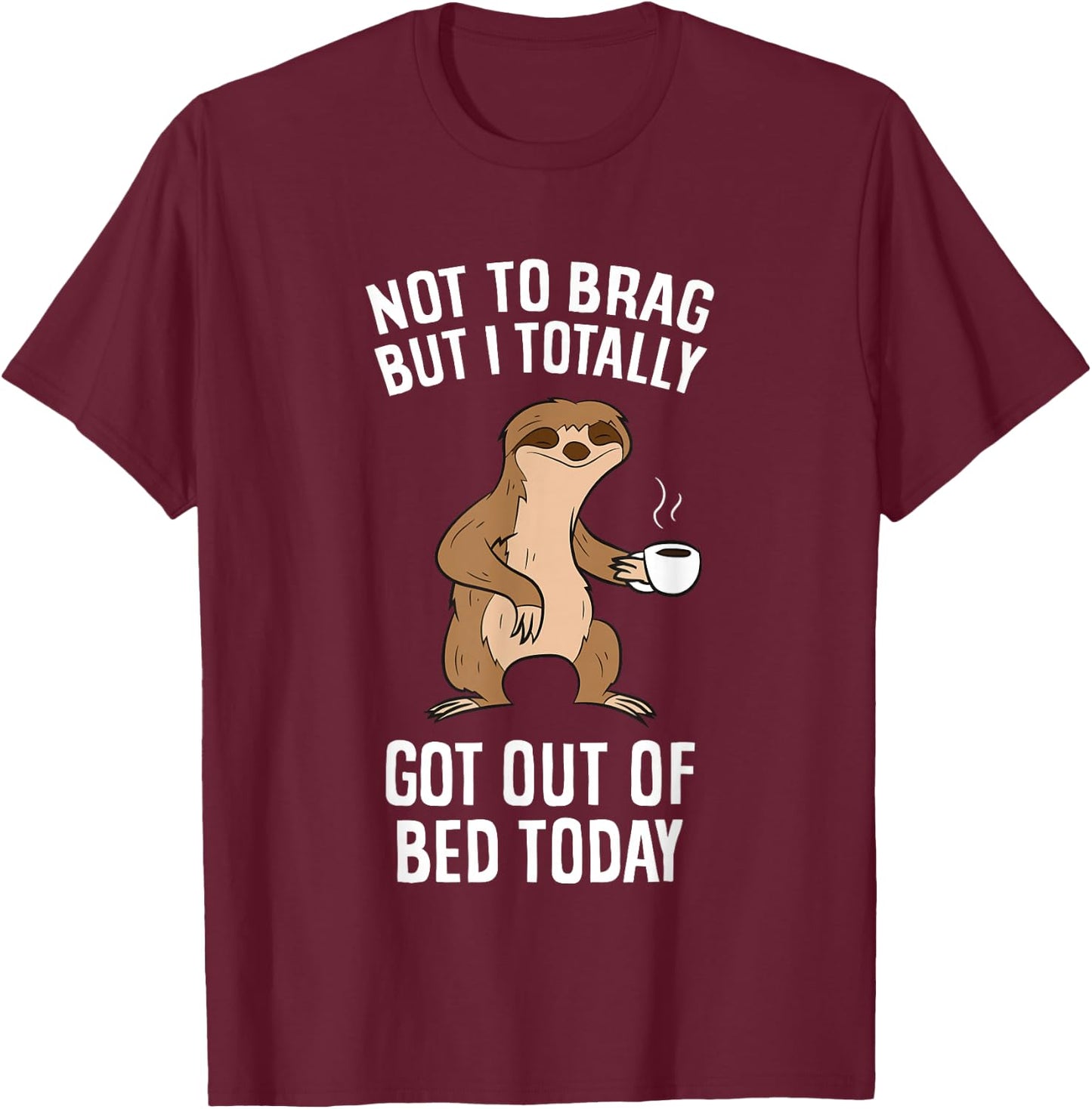 Not To Brag But I Totally Got Out Of Bed Today Coffee Sloths T-Shirt - T-Shirt | Maroon