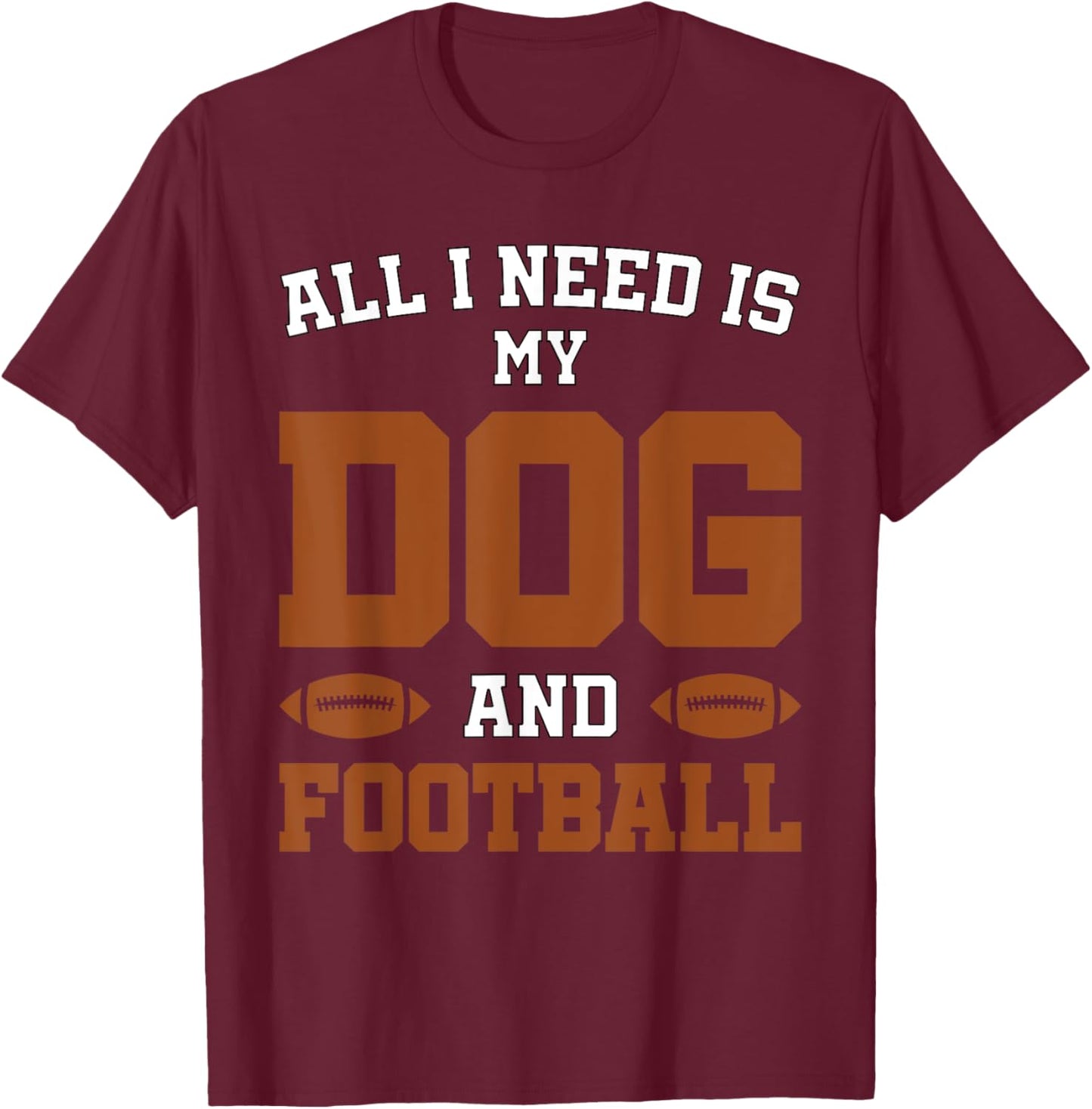 Funny Dog Pet Owner Design All I Need Is My Dog And Football T-Shirt - T-Shirt | Maroon