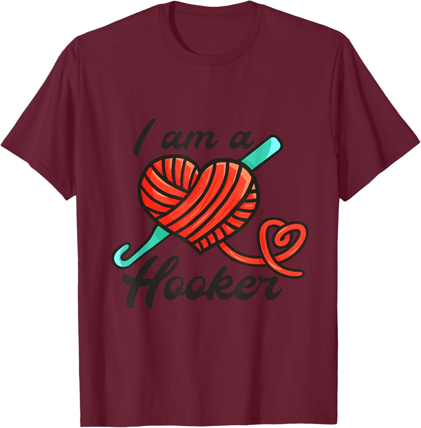 I Am A Hooker - Funny Crocheting Crochet Lover Yarn T-Shirt - T-Shirt | Maroon