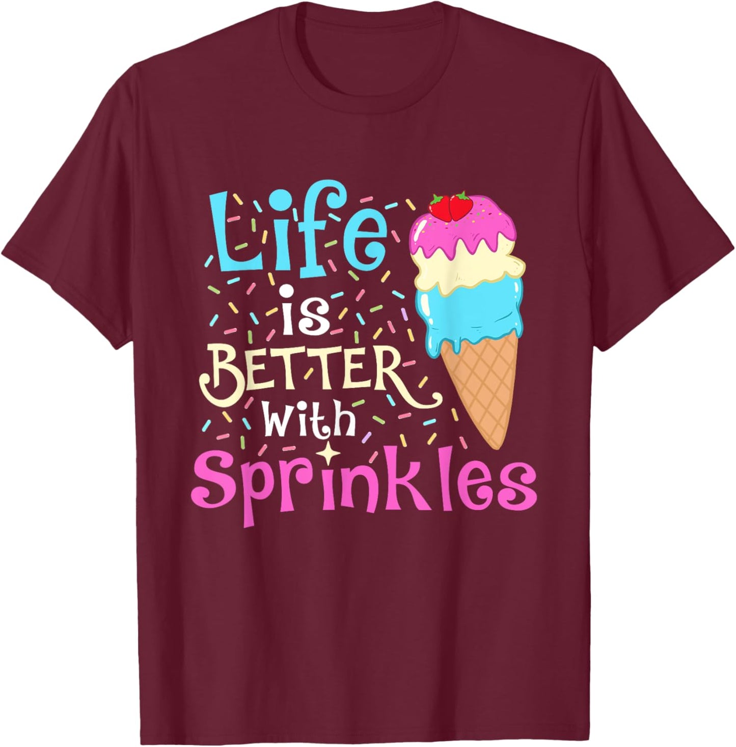 Life is Better With Sprinkles - Ice Cream Lover Gelato Women Girls Kids T-Shirt - T-Shirt | Maroon