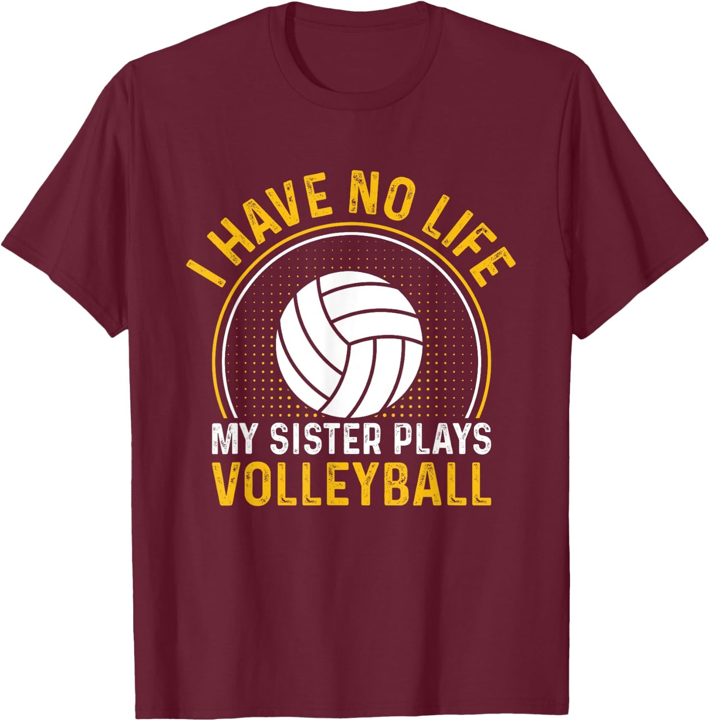 I Have No Life My Sister Plays Volleyball Team Funny Brother T-Shirt - T-Shirt | Maroon