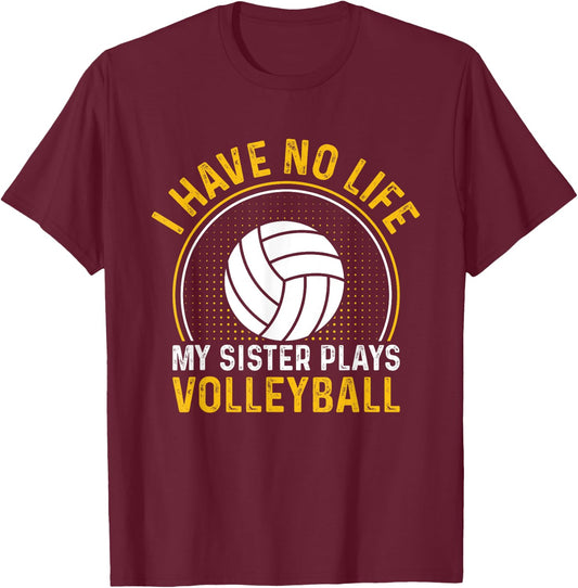 I Have No Life My Sister Plays Volleyball Team Funny Brother T-Shirt - T-Shirt | Maroon
