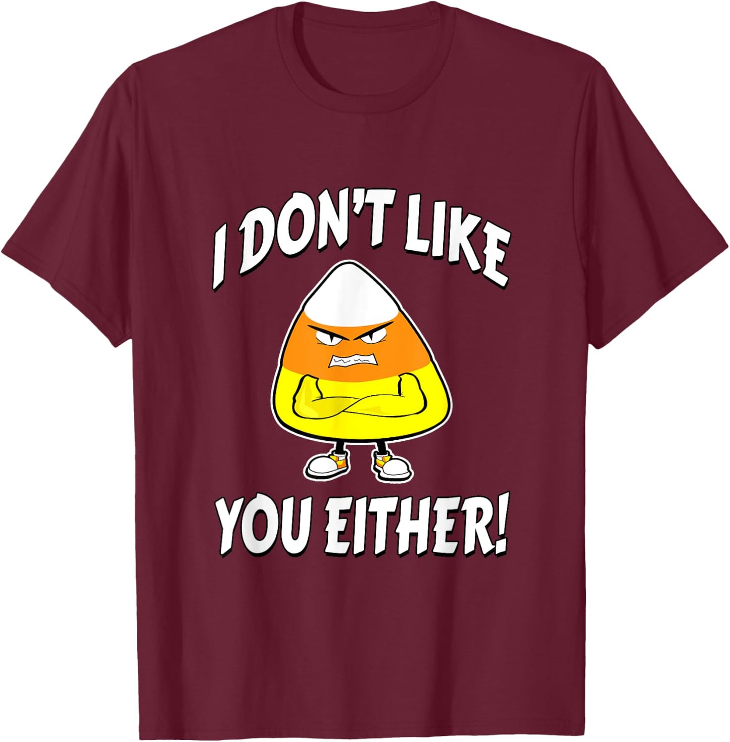 I Don't Like You Either - Candy Corn T-Shirt - T-Shirt | Maroon