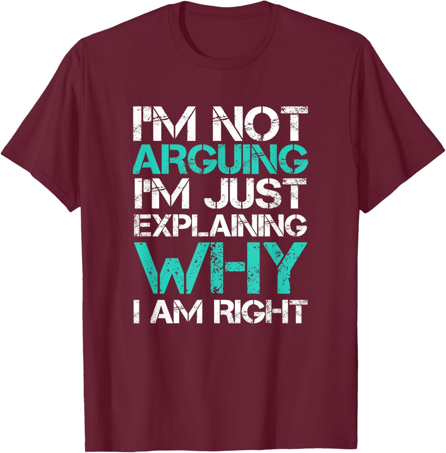 I'm Not Arguing I'm Just Explaining Why I Am Right Sarcastic T-Shirt - T-Shirt | Maroon