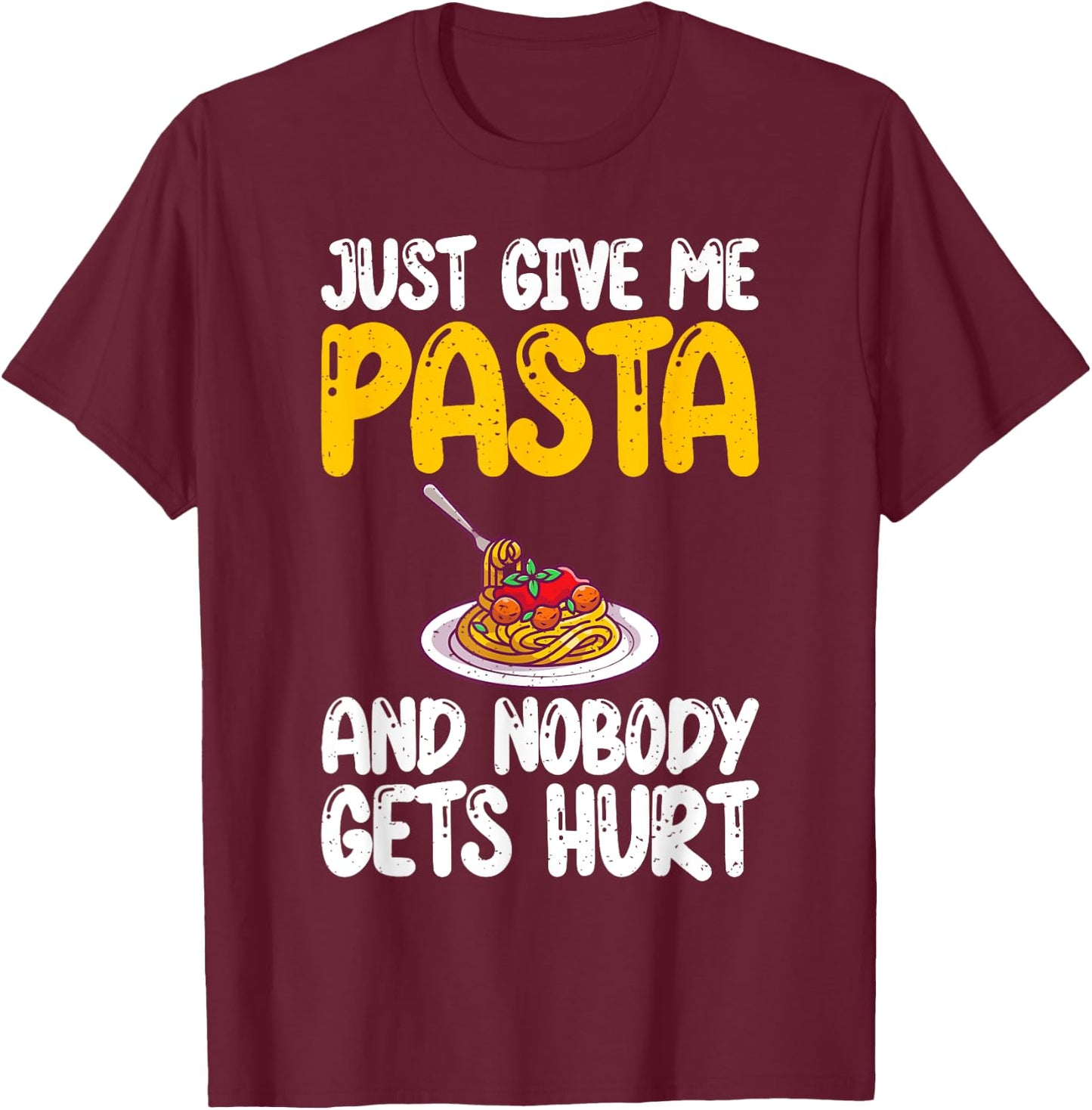 Just give me Pasta and nobody gets Hurt Pasta Lover T-Shirt - T-Shirt | Maroon