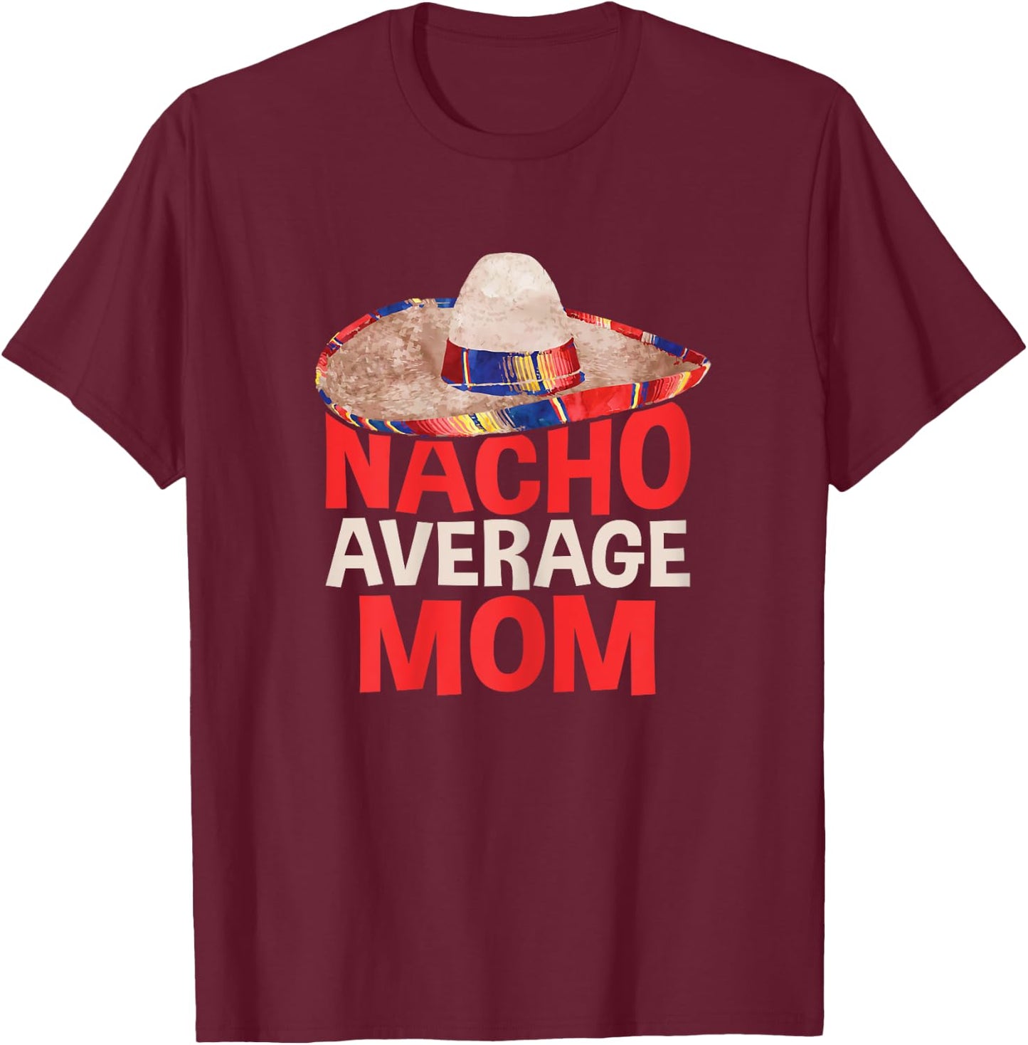 Nacho Average Mom Shirt Women Cinco De Mayo Party T-Shirt - T-Shirt | Maroon