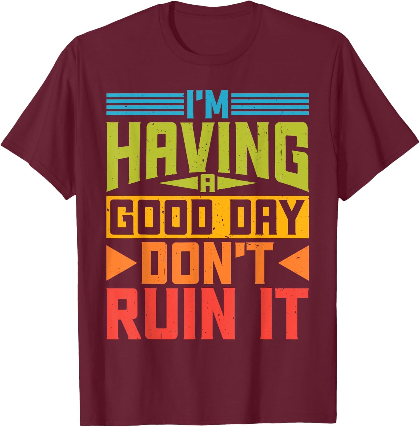 I'm Having A Good Day, Don't Ruin It T-Shirt - T-Shirt | Maroon