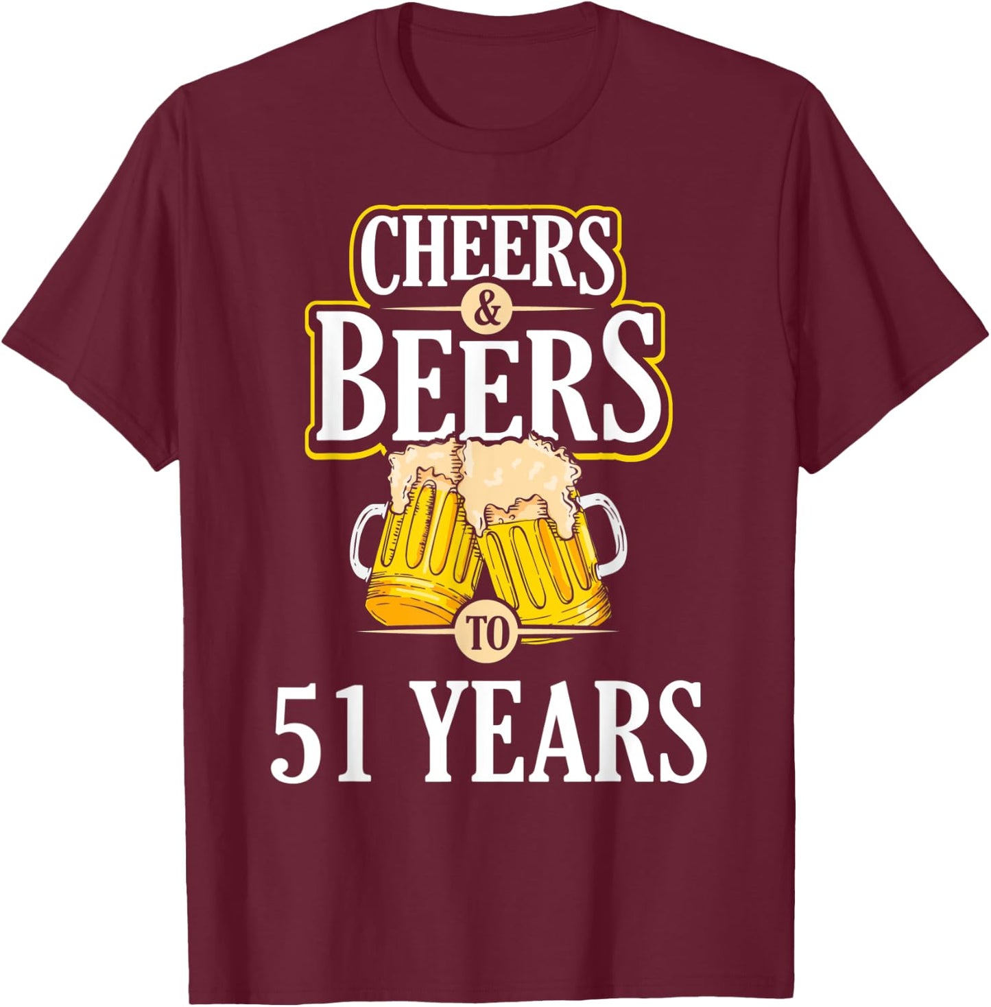 Funny Cheers and Beers to 51 YEARS Birthday Party Gift T-Shirt - T-Shirt | Maroon