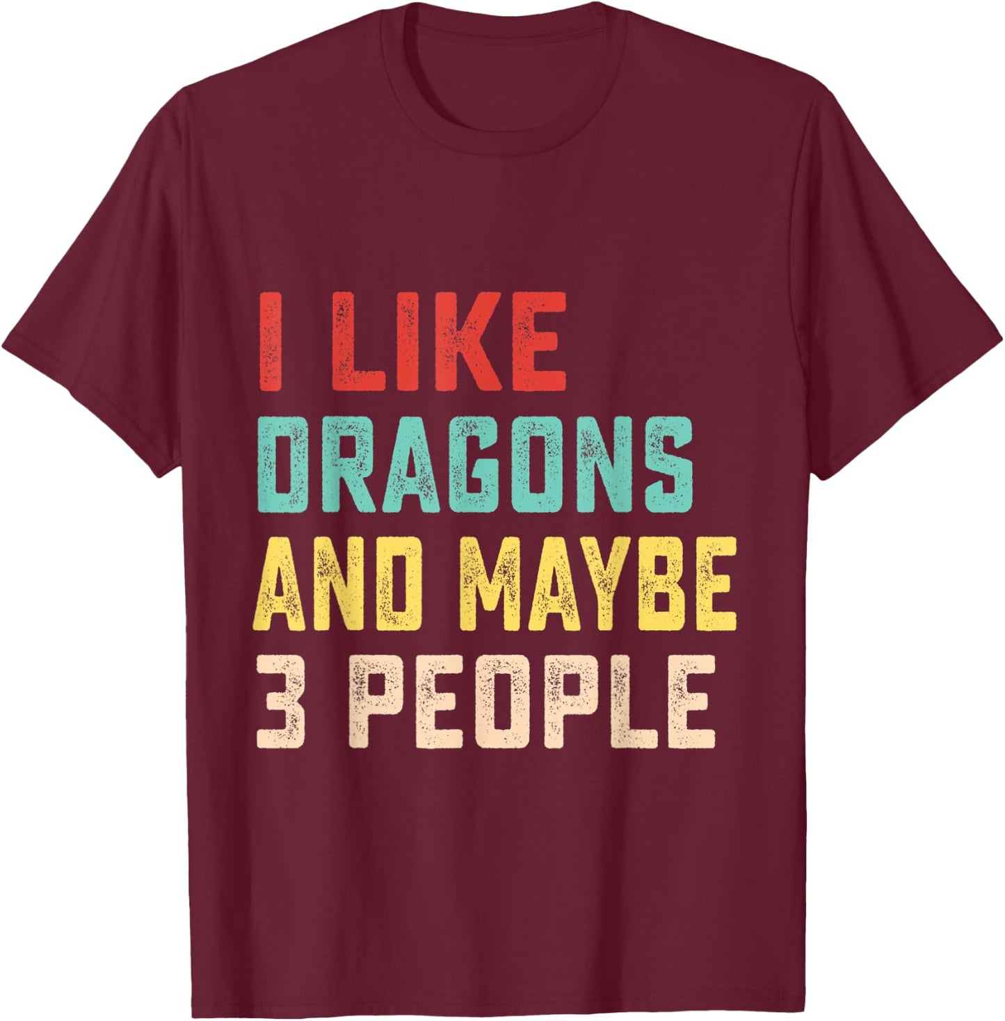 I Like Dragons And Maybe 3 People T-Shirt - T-Shirt | Maroon