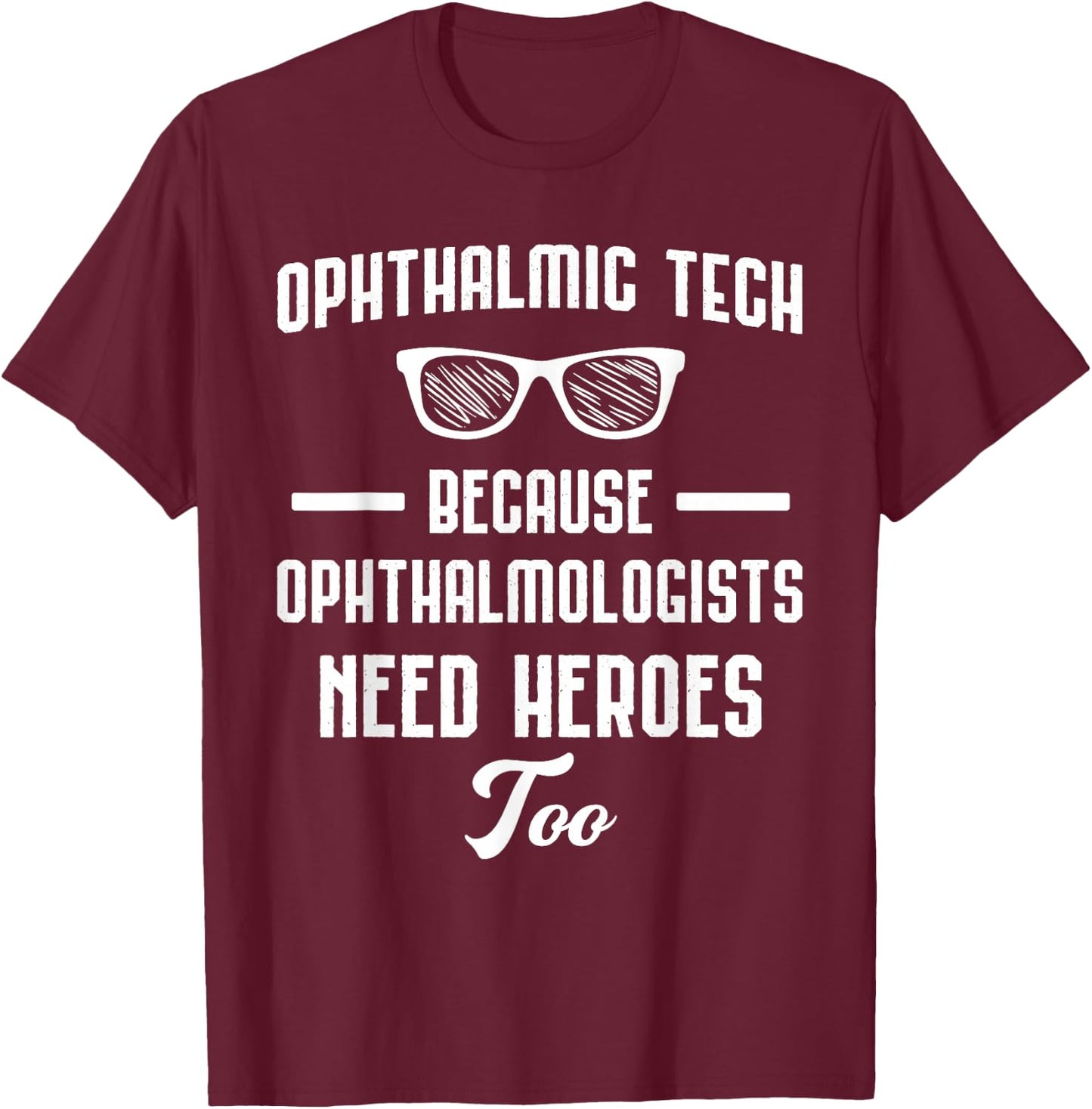 Ophthalmic Technician - Because Opthalmologists Need Heroes T-Shirt - T-Shirt | Maroon