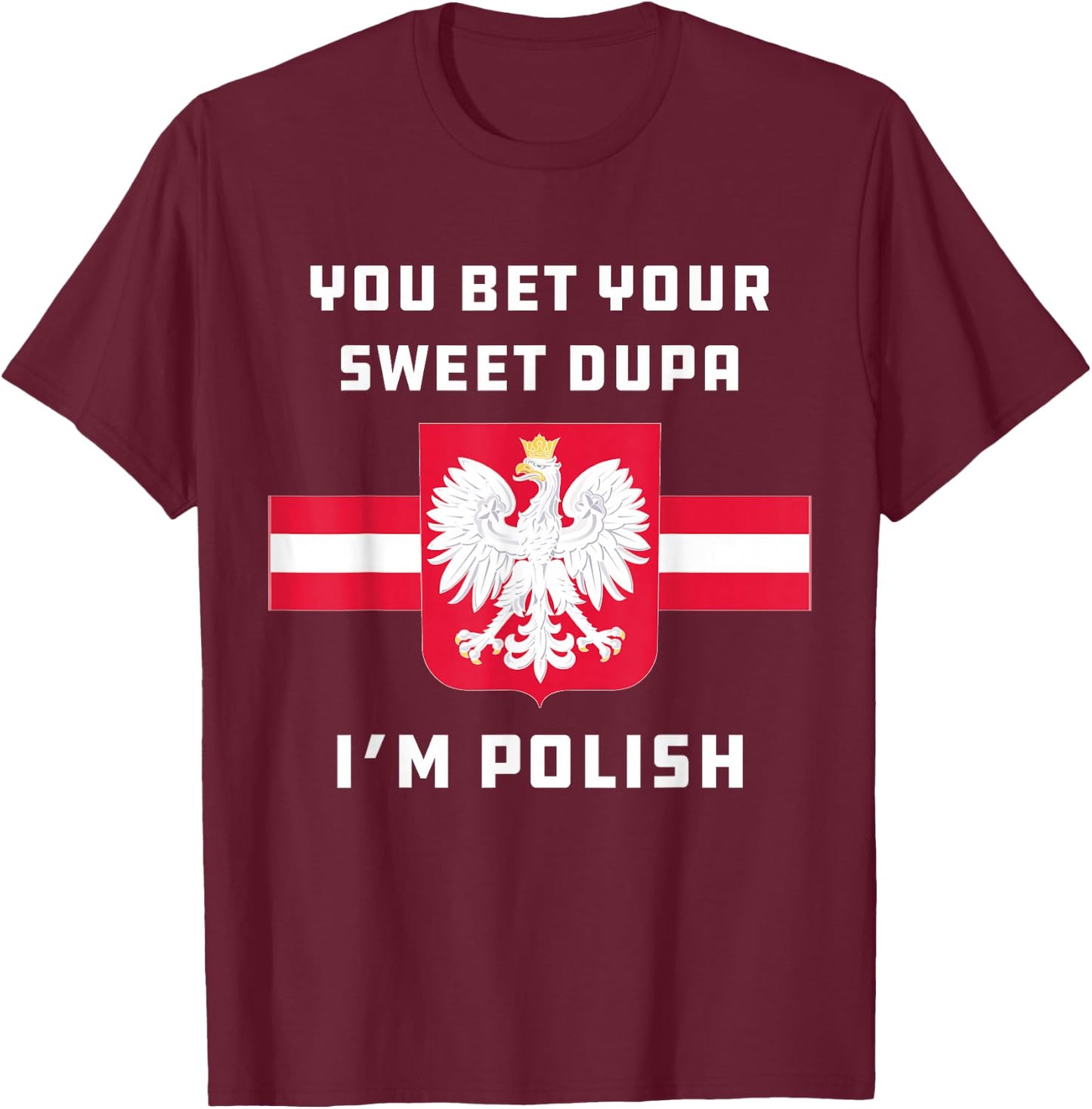 You Bet Your Sweet Dupa I'm Polish Dyngus Orzel Bialy T-Shirt - T-Shirt | Maroon