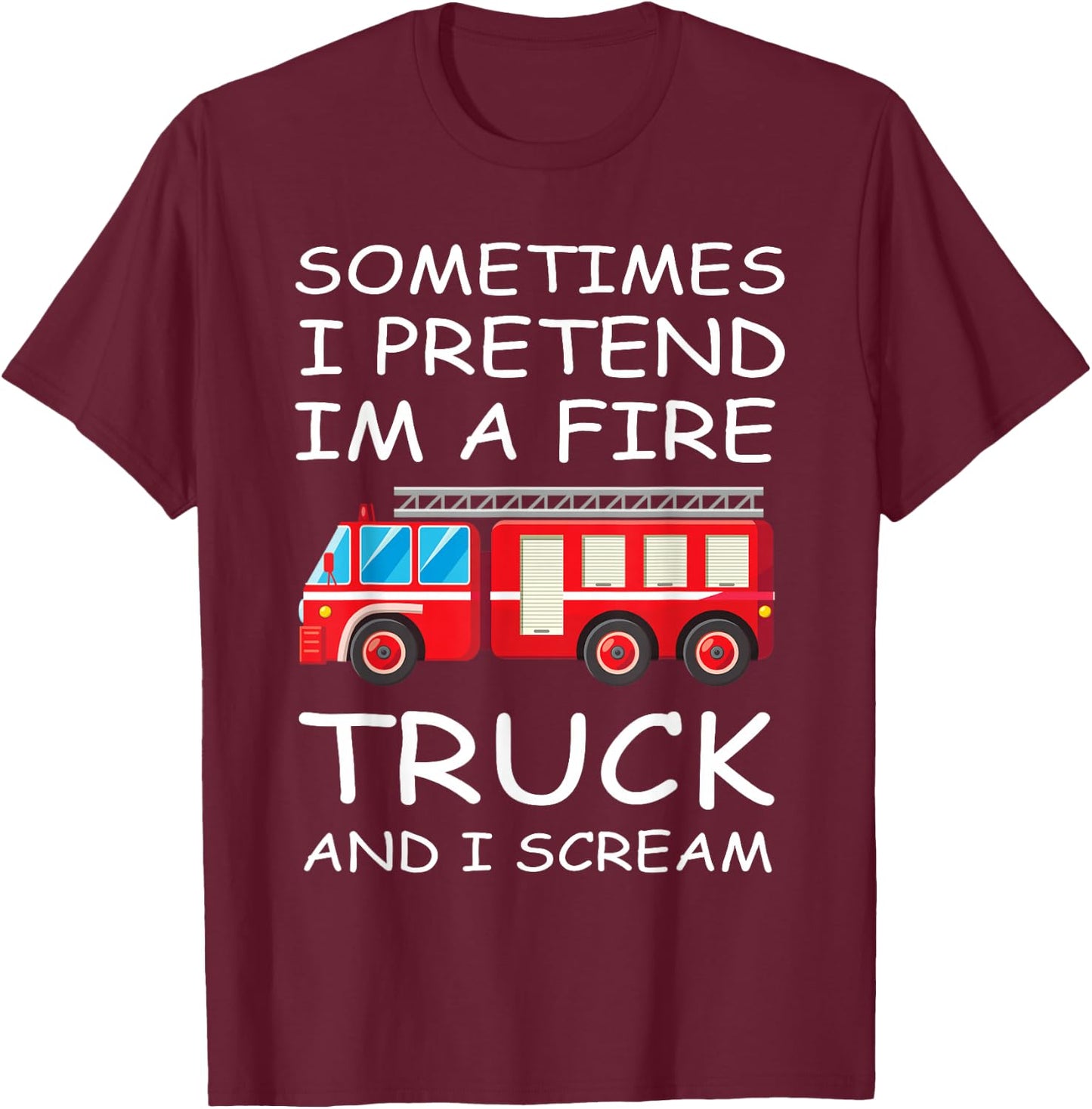 Sometimes I Pretend I'm A Fire Truck And I Scream Funny Kids T-Shirt - T-Shirt | Maroon
