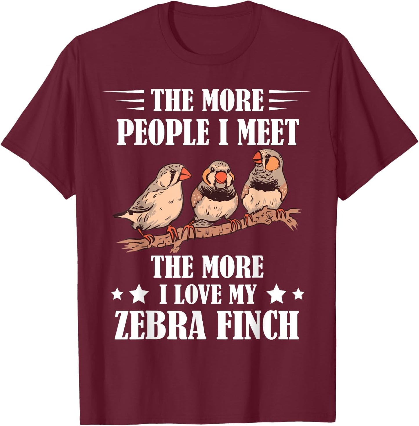 Zebra Finch The More People I Meet Ornithologist Ornithology T-Shirt - T-Shirt | Maroon