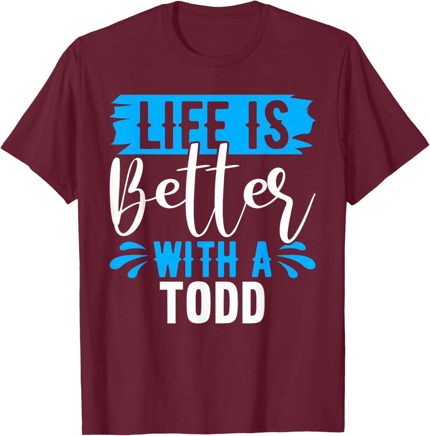 Life Is Better With A TODD Name TODD T-Shirt - T-Shirt | Maroon