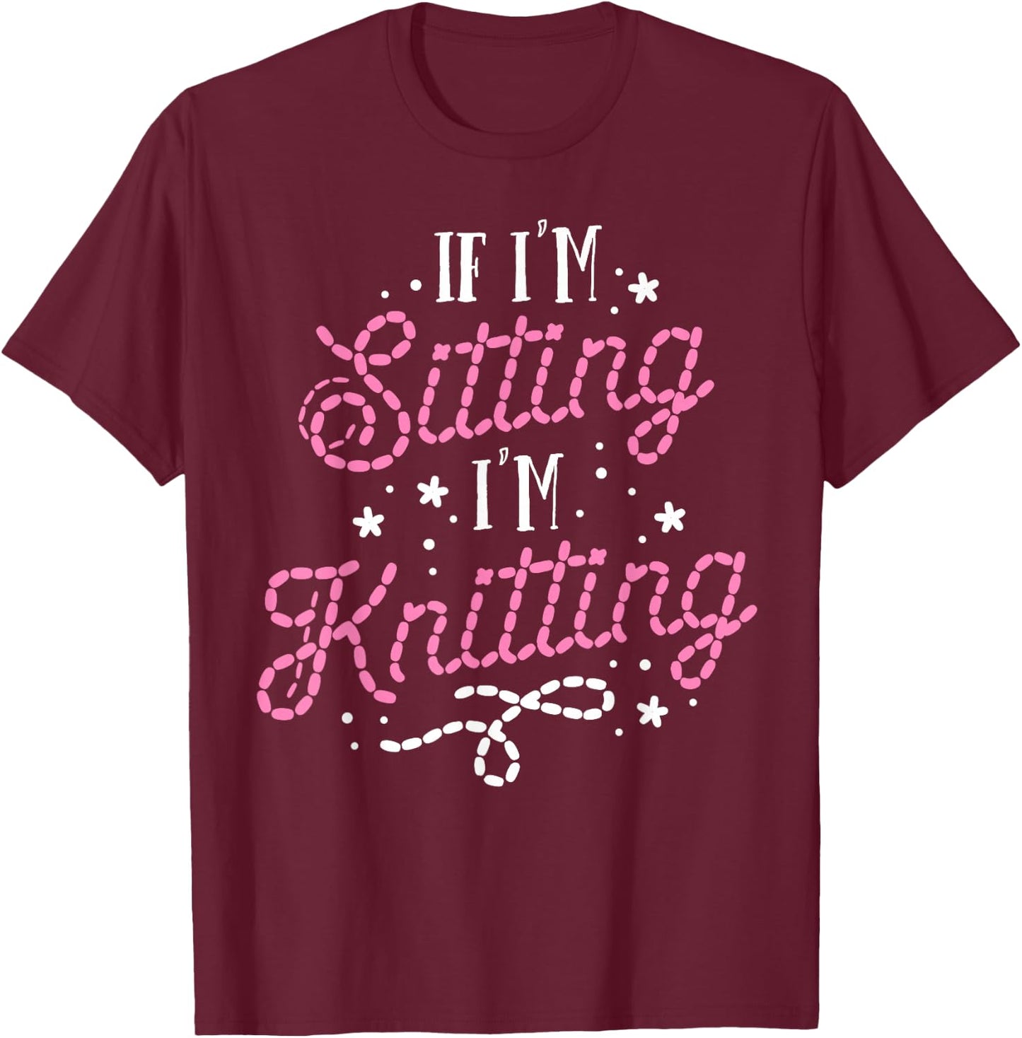 Funny Knitting Women Girls If I'm Sitting I'm Knitting T-Shirt - T-Shirt | Maroon