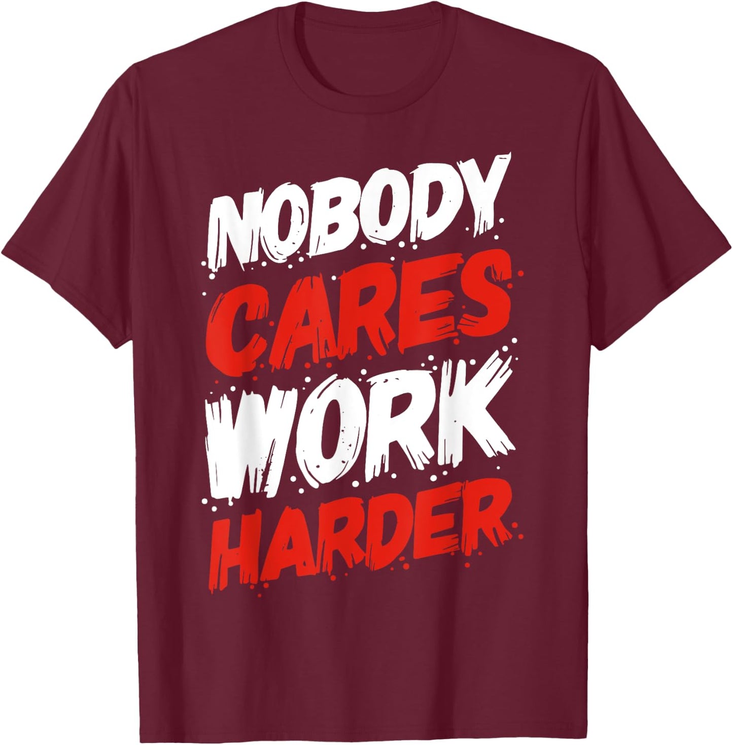 Nobody Cares Work Harder T-Shirt - T-Shirt | Maroon