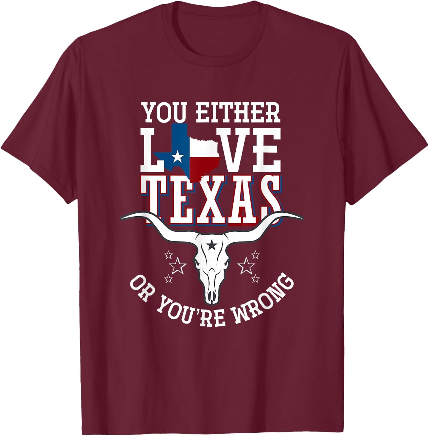 You Either Love Texas Or You Are Wrong Texas T-Shirt - T-Shirt | Maroon