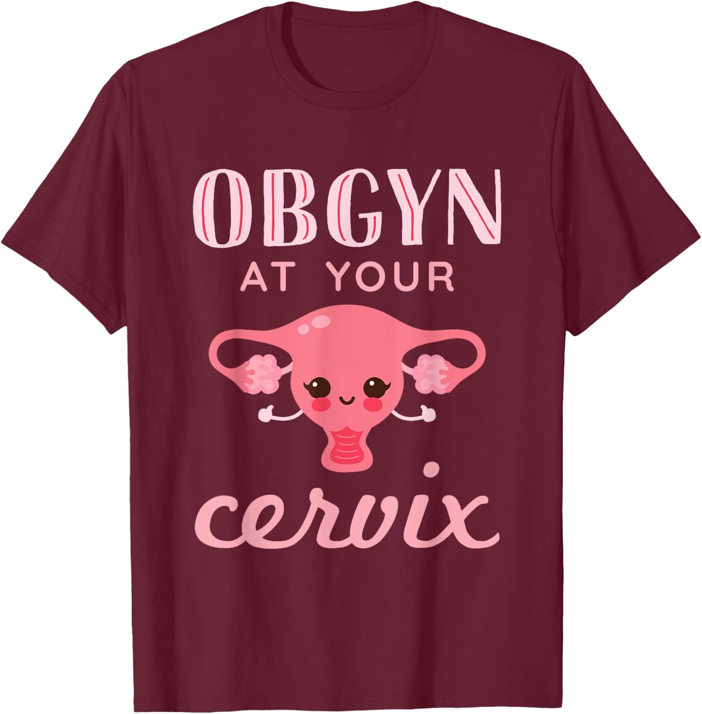 OBGYN At Your Cervix Obstetrician Funny Obstetrics Doctor T-Shirt - T-Shirt | Maroon