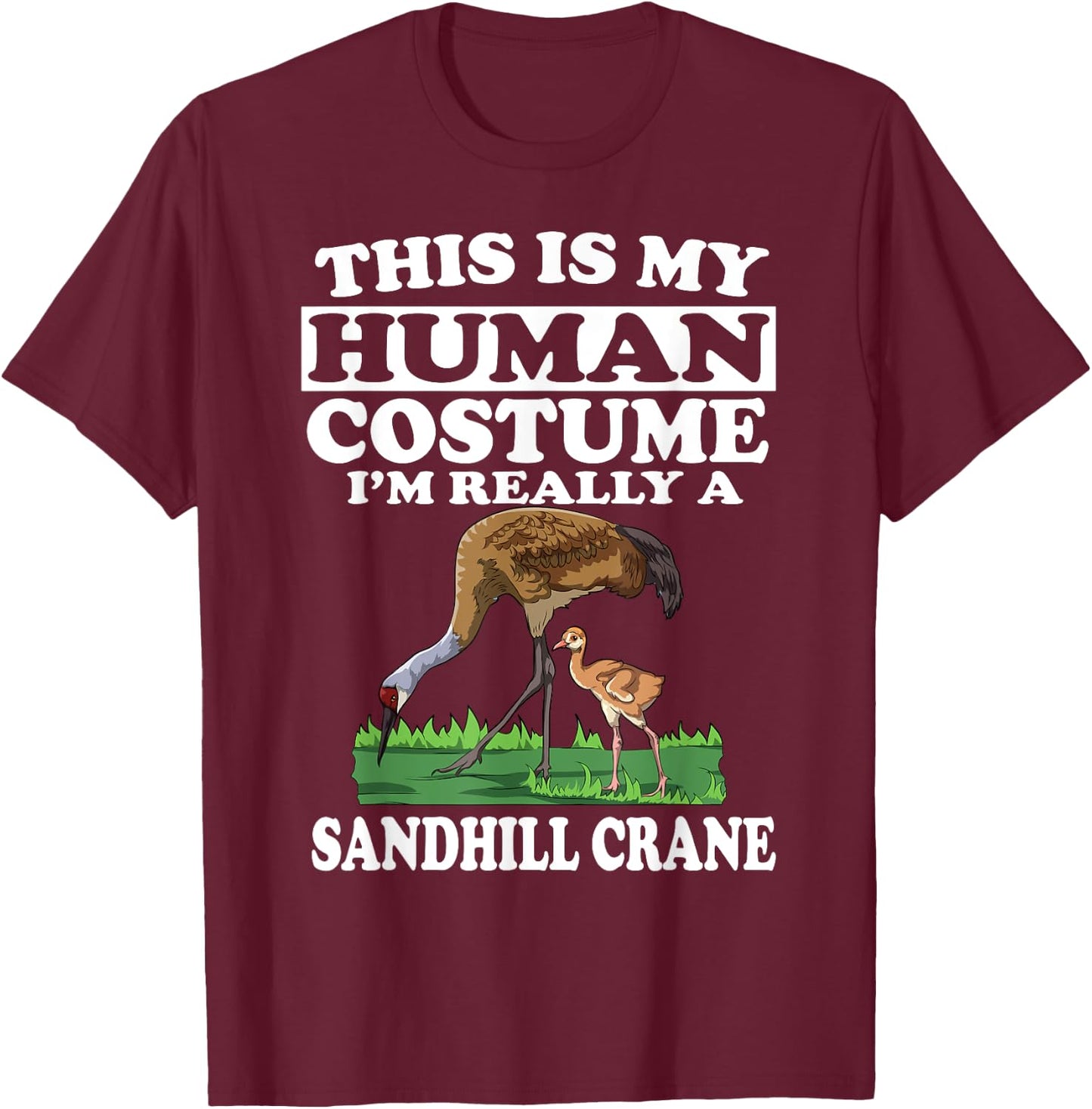 This Is My Human Costume I'm Really A Sandhill Crane Birding T-Shirt - T-Shirt | Maroon