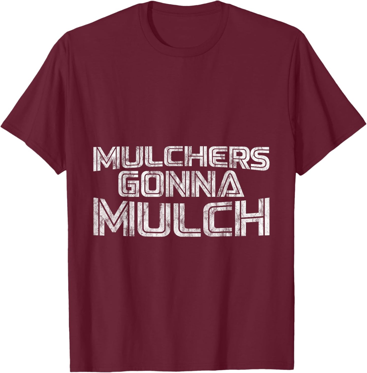 Mulchers Gonna Mulch Gardening Enthusiast Yard Care T-Shirt - T-Shirt | Maroon