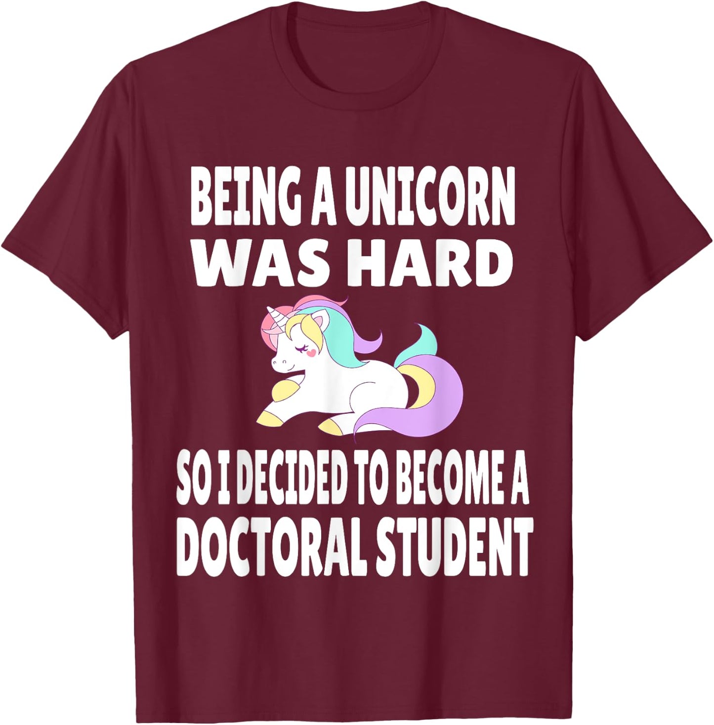 Funny Doctoral Student Unicorn PhD PsyD EdD Grad School Gift T-Shirt - T-Shirt | Maroon