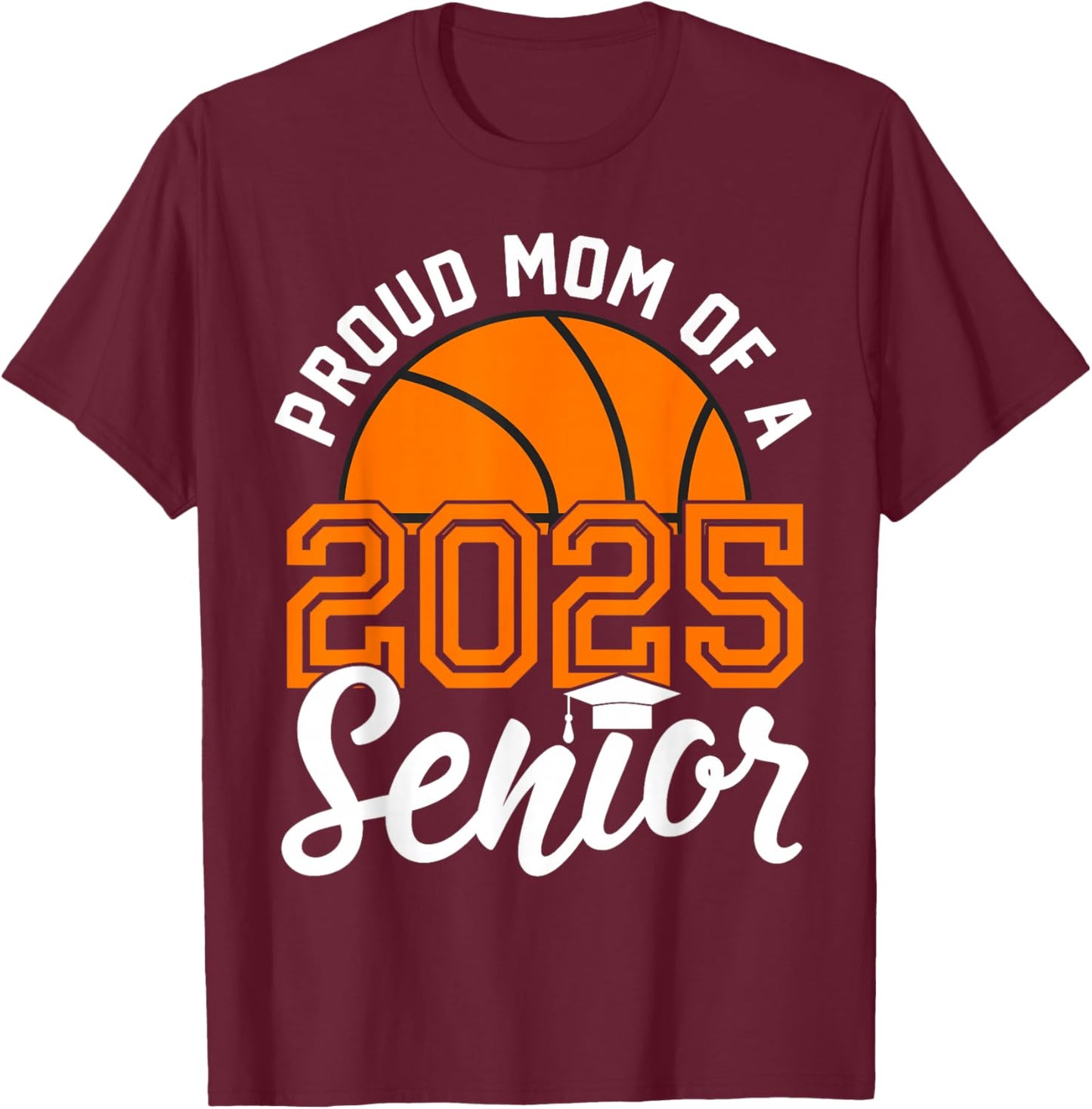 Mom Of A Senior Basketball Graduation Class of 2025 T-Shirt - T-Shirt | Maroon